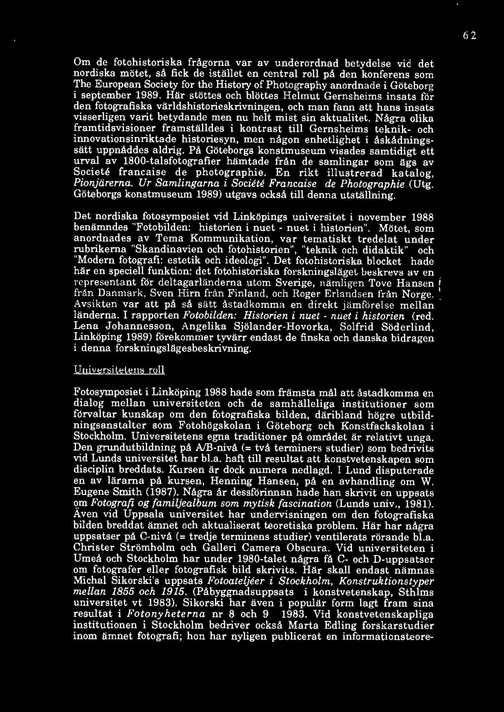 62 Om de fotohistoriska frågorna var av underordnad betydelse vid det nordiska mötet, så fick de istället en central roll på den konferens som The European Society for the History of Phot ography