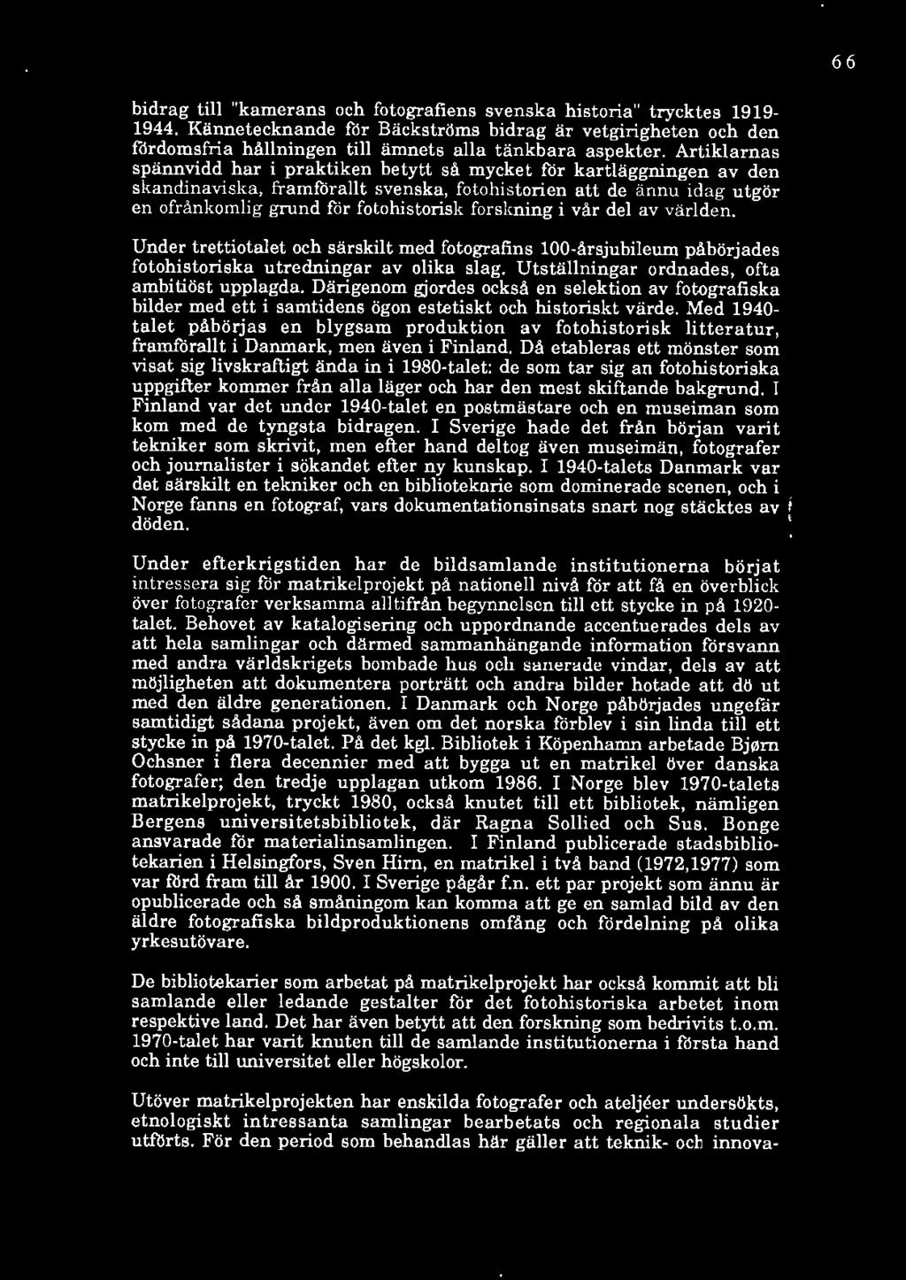 66 bidrag till "kamerans och fotografiens svenska historia" trycktes 1919-1944. Kännetecknande för Bäckströms bidrag är vetgirigheten och den fördomsfria hållningen till ämnets alla tänkbara aspekter.