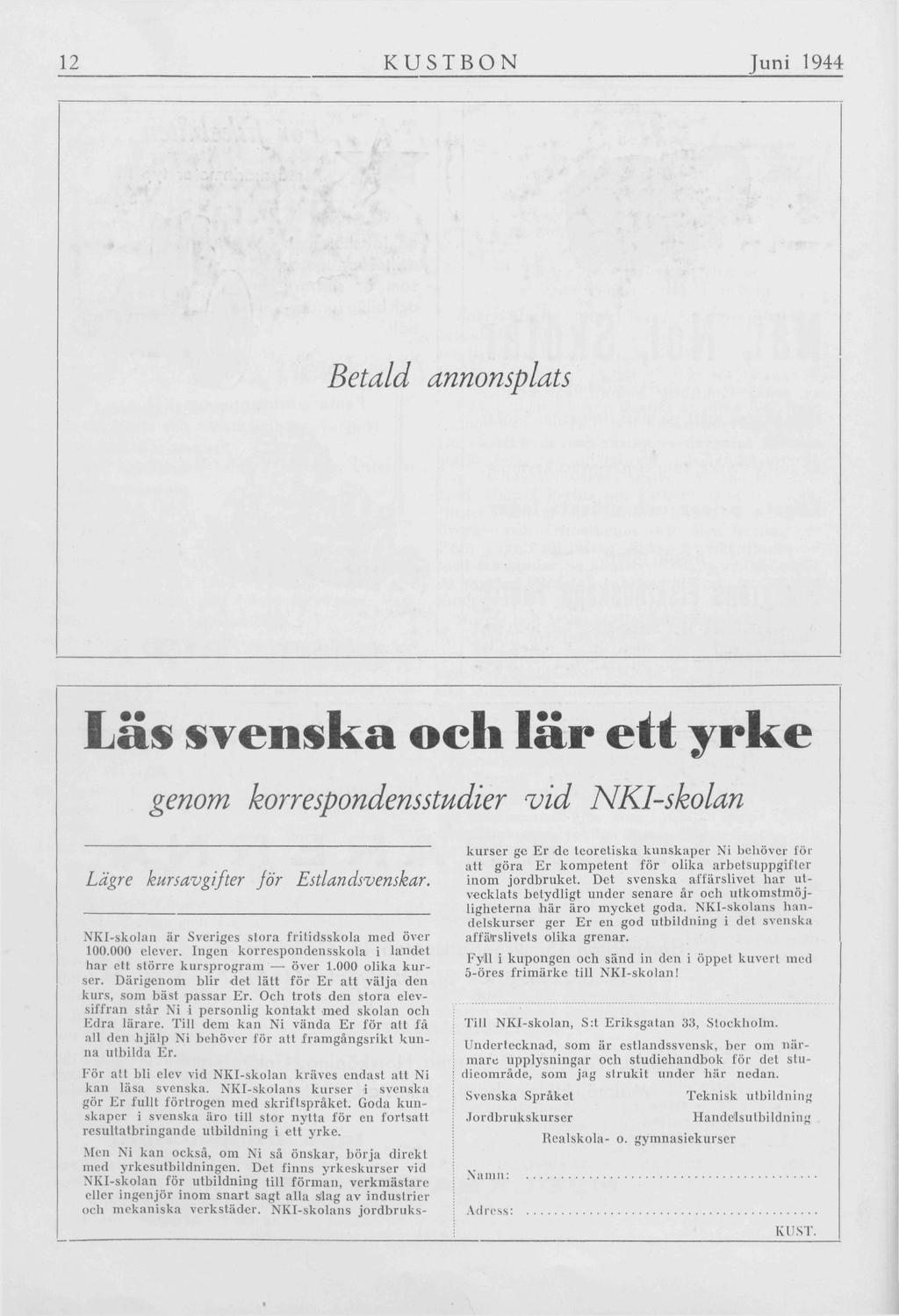 12 KUSTBON Juni 1944 Betald annonsplats Läs svenska oeh lär ett yrke genom korrespondensstudier vid NKI-skolan Lägre kursavgifter jör Estlandsvenskar.