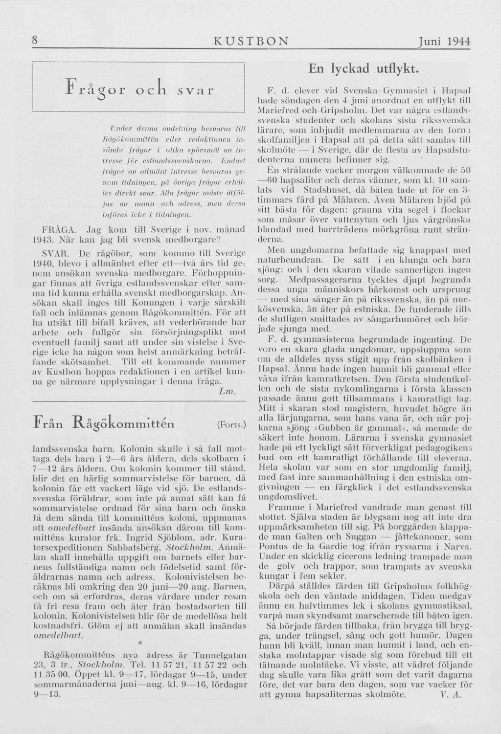 8 KUSTBON Juni 1944 JL r å o r och svar Under denna avdelning besvaras lih Rågökommittén eller redaktionen insända frågor i olika spörsmål av intresse för estlåndssvenskarna. Endas!