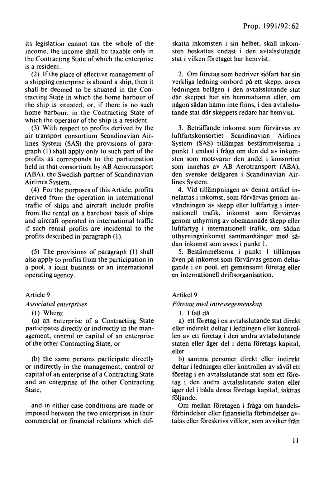 Prop. 1991 /92: 62 its legislation cannot tax the whole of the income, thc incomc shall be taxable only in the Contracting State of which the enterprise is a resident.