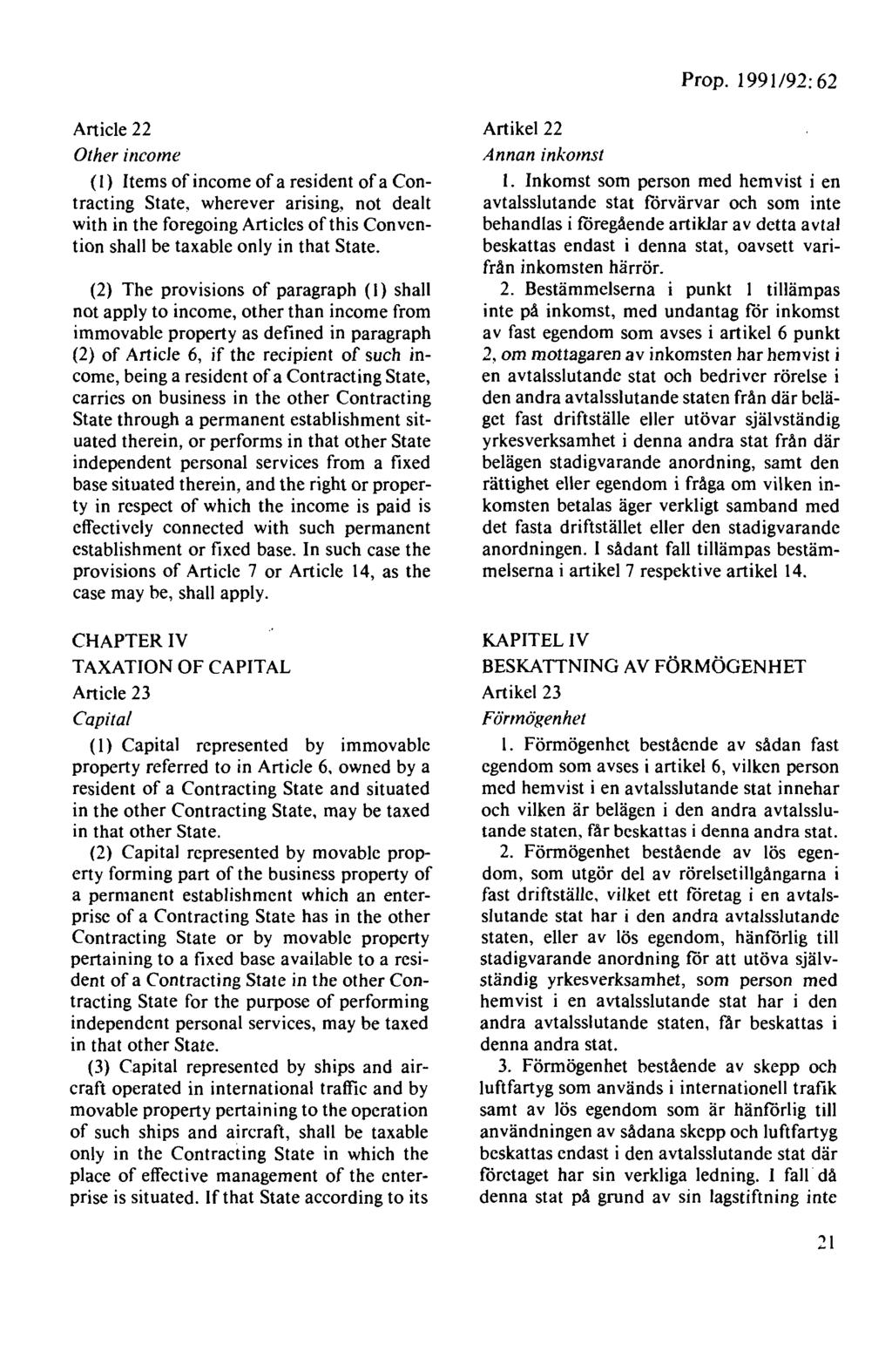 Prop. 1991192: 62 Article 22 Other income (I) ltems of income of a resident of a Contracting State, wherever arising, not dealt with in the foregoing Articles ofthis Convention shall be taxable only