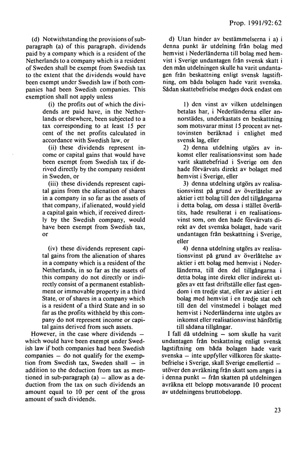 Prop. 1991/92:62 (d) Notwithstanding the provisions of subparagraph (a) of this paragraph, dividends paid by a company which is a resident of the Netherlands toa company which isa resident of Sweden