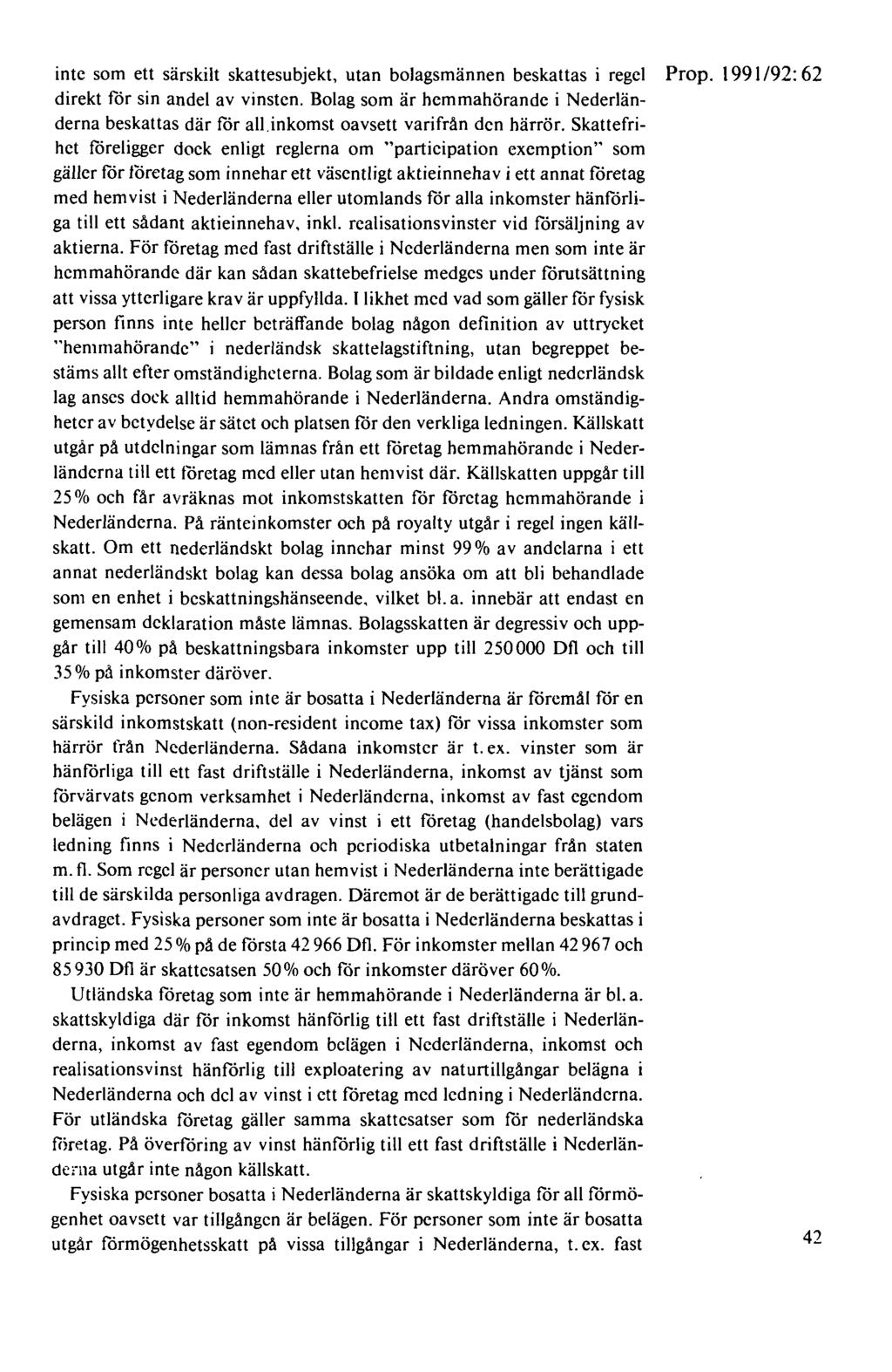 inte som ett särskilt skattesubjekt, utan bolagsmännen beskattas i regel Prop. l 991 /92: 62 direkt för sin andel av vinsten. Bolag som är hemmahörande i Nederländerna beskattas där för all.