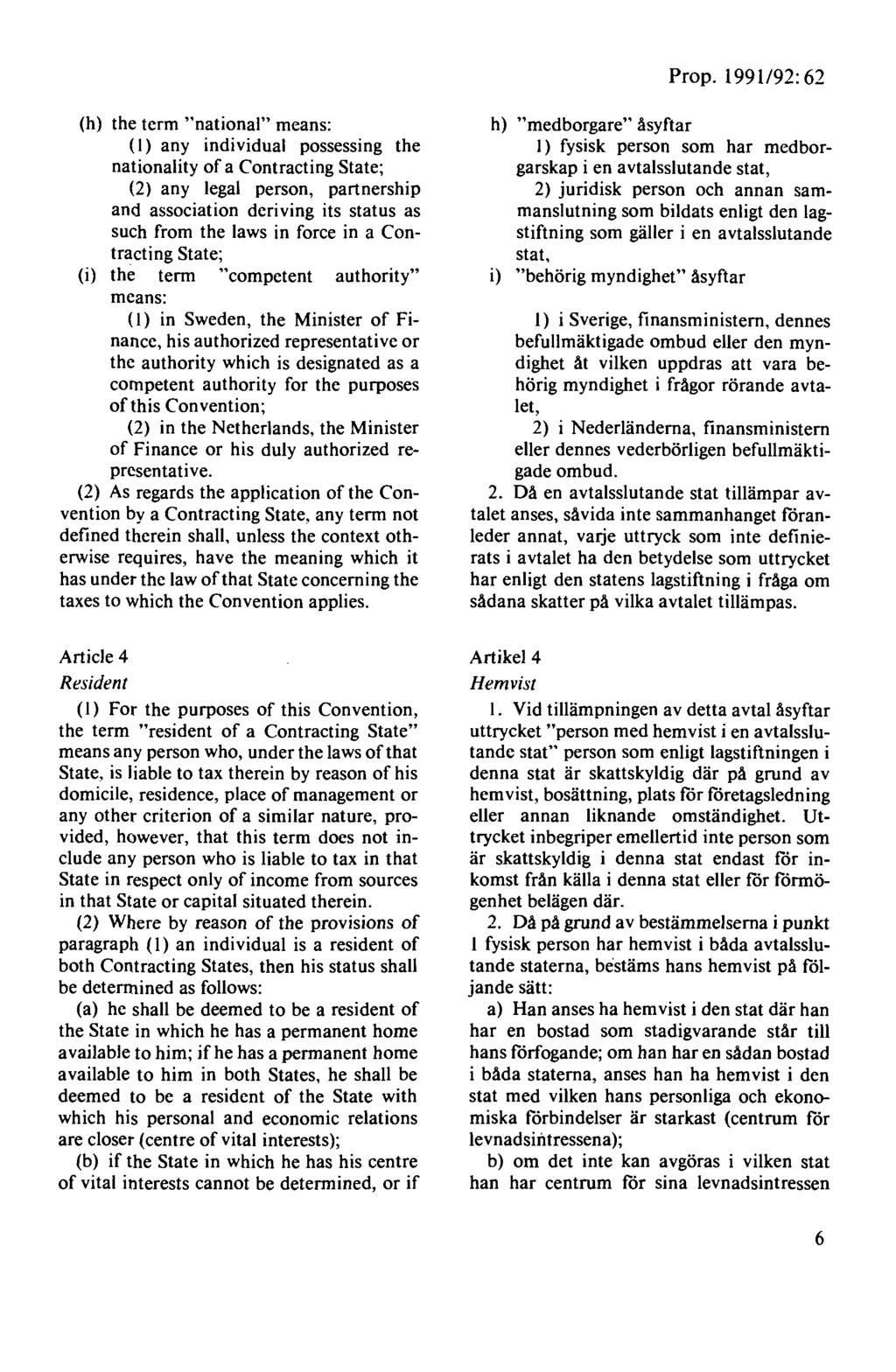 Prop. 199 l/92: 62 (h) the term "national" means: (I) any individual possessing the nationality of a Contracting State; (2) any legal person, partnership and association deriving its status as such