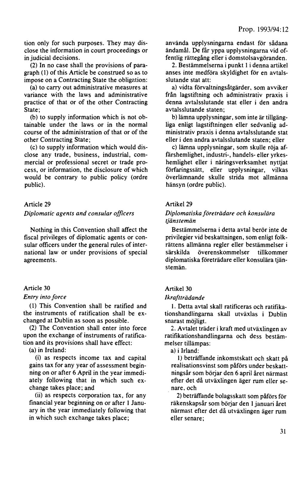 Prop. 1993/94: 12 tion only for such purposes. They may disclose the information in court proceedings or in judicial decisions.