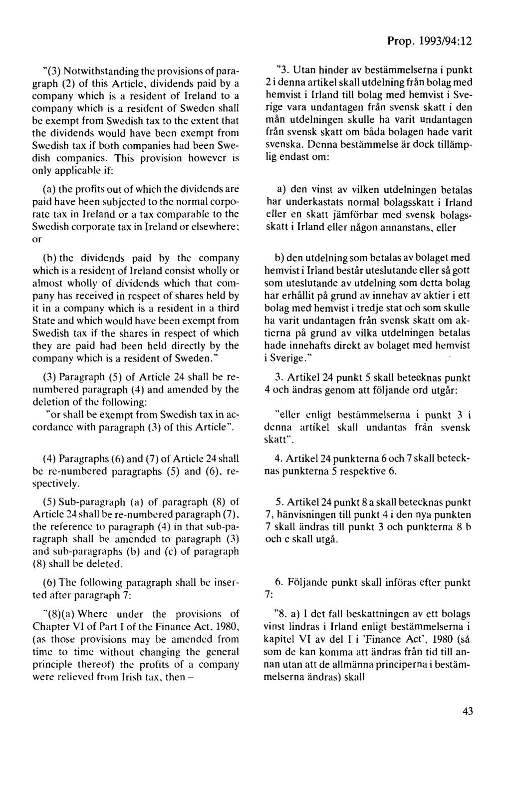 ''(3) Notwithstanding thc provisions of paragraph (2) of this Articlc, dividends paid by a company which is a resident of Ireland to a company which is a resident of Swedcn shall be excmpt from