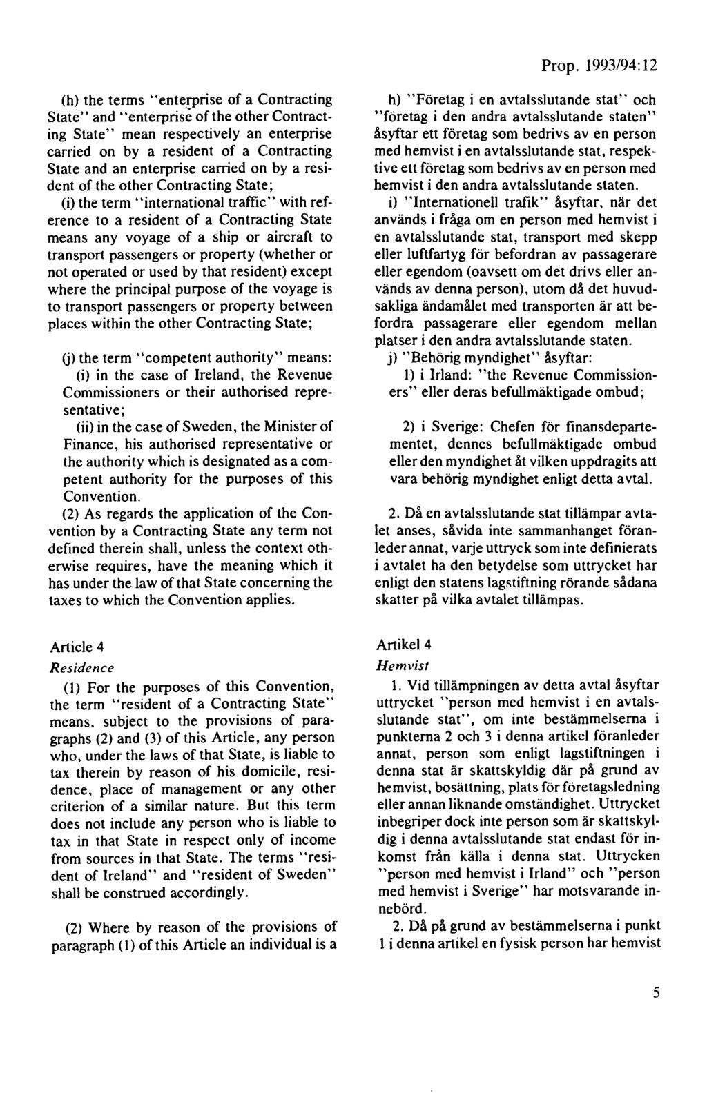 (h) the terms "enterprise of a Contracting State" and "enterprise ofthe other Contracting State" mean respectively an enterprise carried on by a resident of a Contracting State and an enterprise