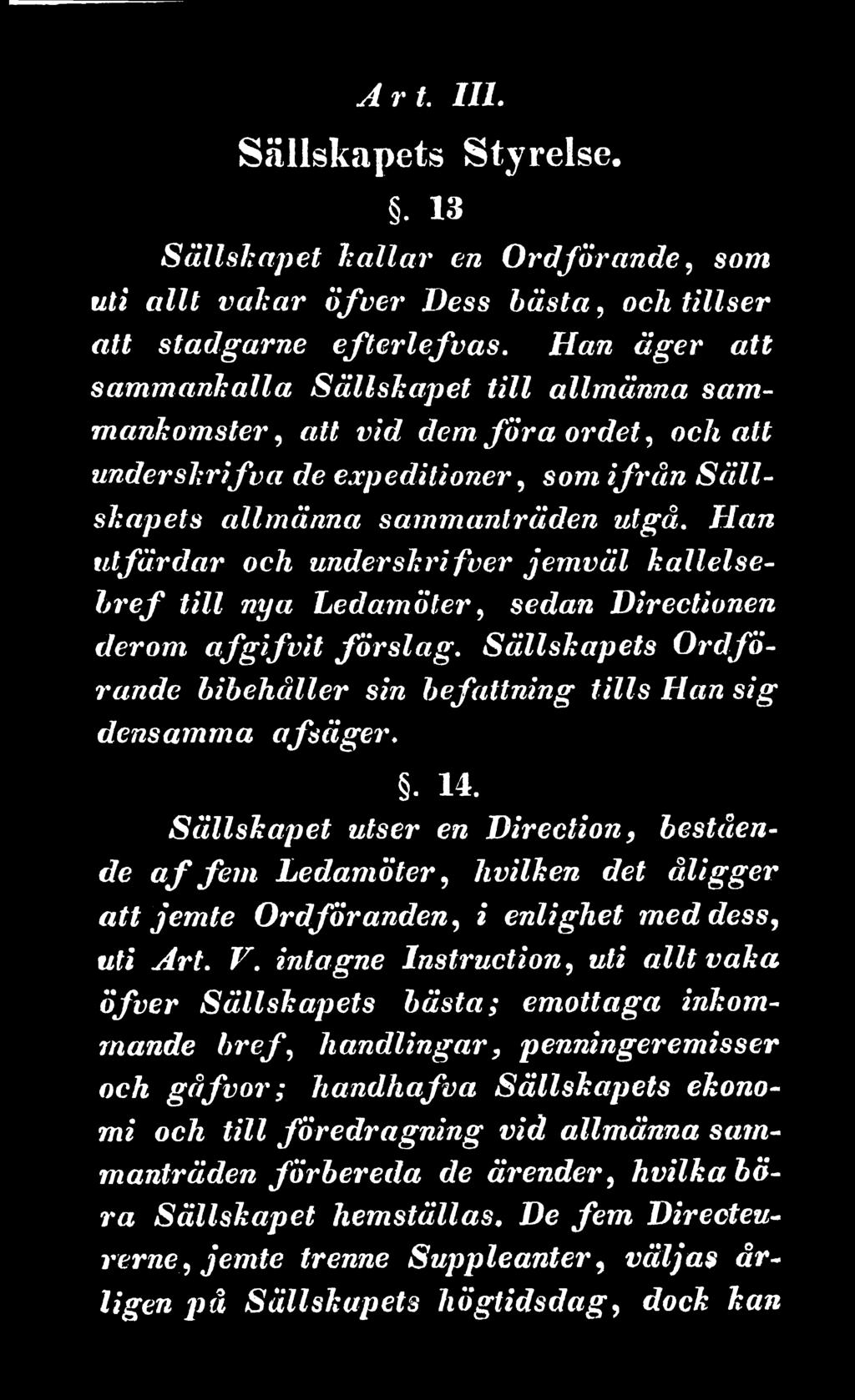 Sällskapet utser en Direction, bestående a f fem Ledamöter, hvilken det åligger att jemte Ordföranden, i enlighet med dess, uti Art. V.