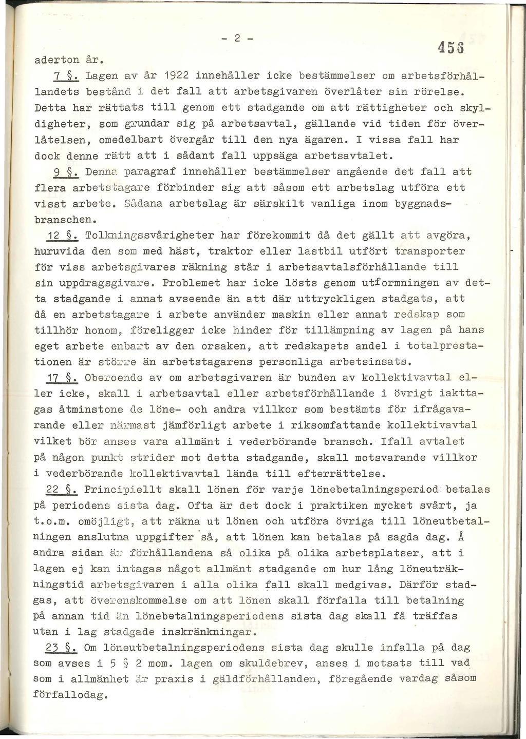 - 2-453 ader ton år. 1...1.:. Lagen av år 1922 innehåller icke bestämmelser om arbetsförhållandets bestånd i det fall att arbetsgivaren överlåter sin rörelse.