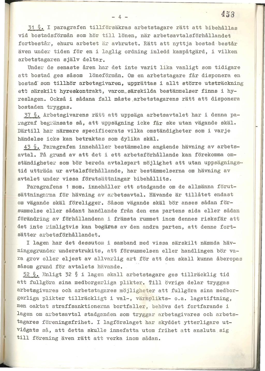 - 4-458 31. I paragrafen tillförsäkras arbetstagare rätt att bibehållas vid bostadsförmån som hör till lönen, när arbetsavtalsförhållandet fortbestår, ehuru arbetet är avbrutet.