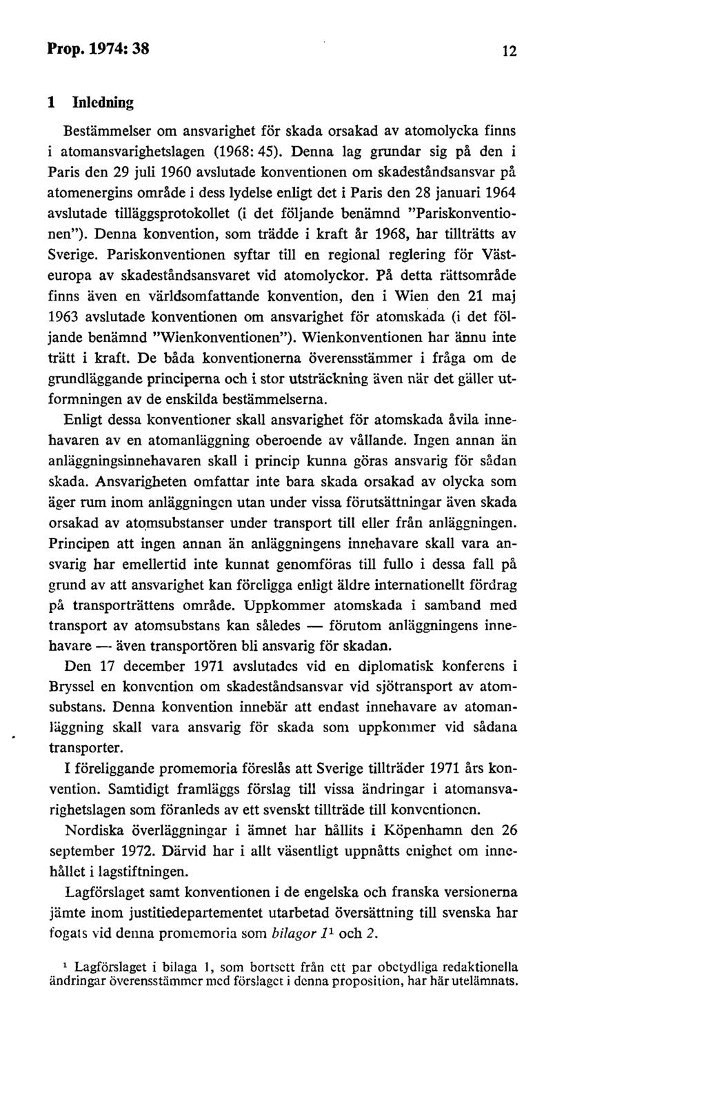 Prop.1974:38 12 1 Inledning Bestämmelser om ansvarighet för skada orsakad av atomolycka finns atomansvarighetslagen (1968: 45).