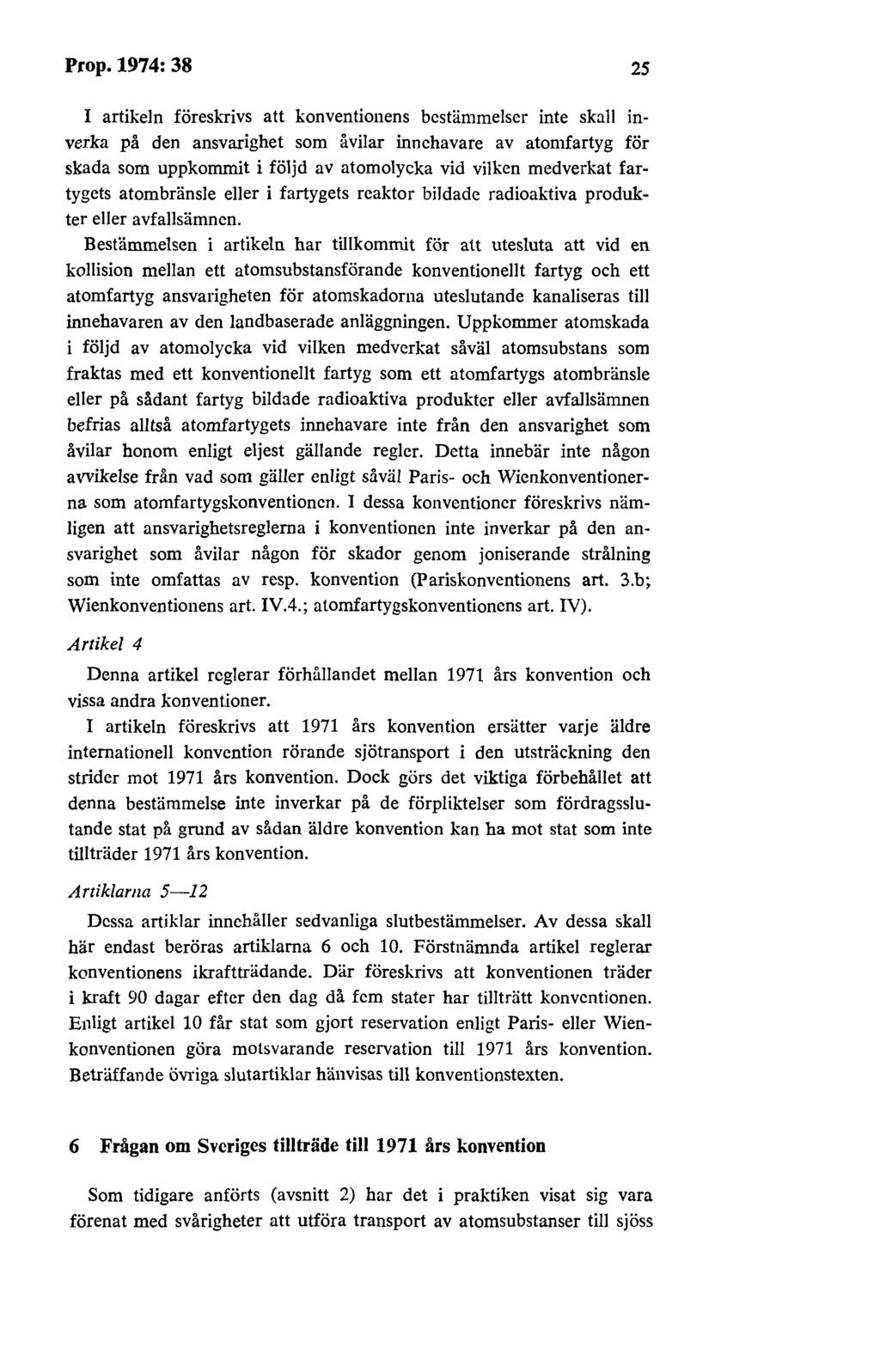 Prop.1974:38 25 I artikeln föreskrivs att konventionens bestämmelser inte skall inverka på den ansvarighet som åvilar innehavare av atomfartyg för skada som uppkommit i följd av atomolycka vid vilken