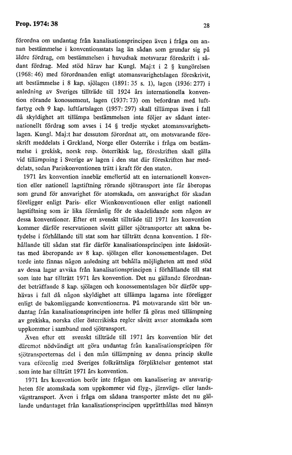 Prop. 1974: 38 28 förordna om undantag från kanalisationsprincipen även i fråga om annan bestämmelse i konvcntionsstats lag än sådan som grundar sig på äldre fördrag, om bestämmelsen i huvudsak