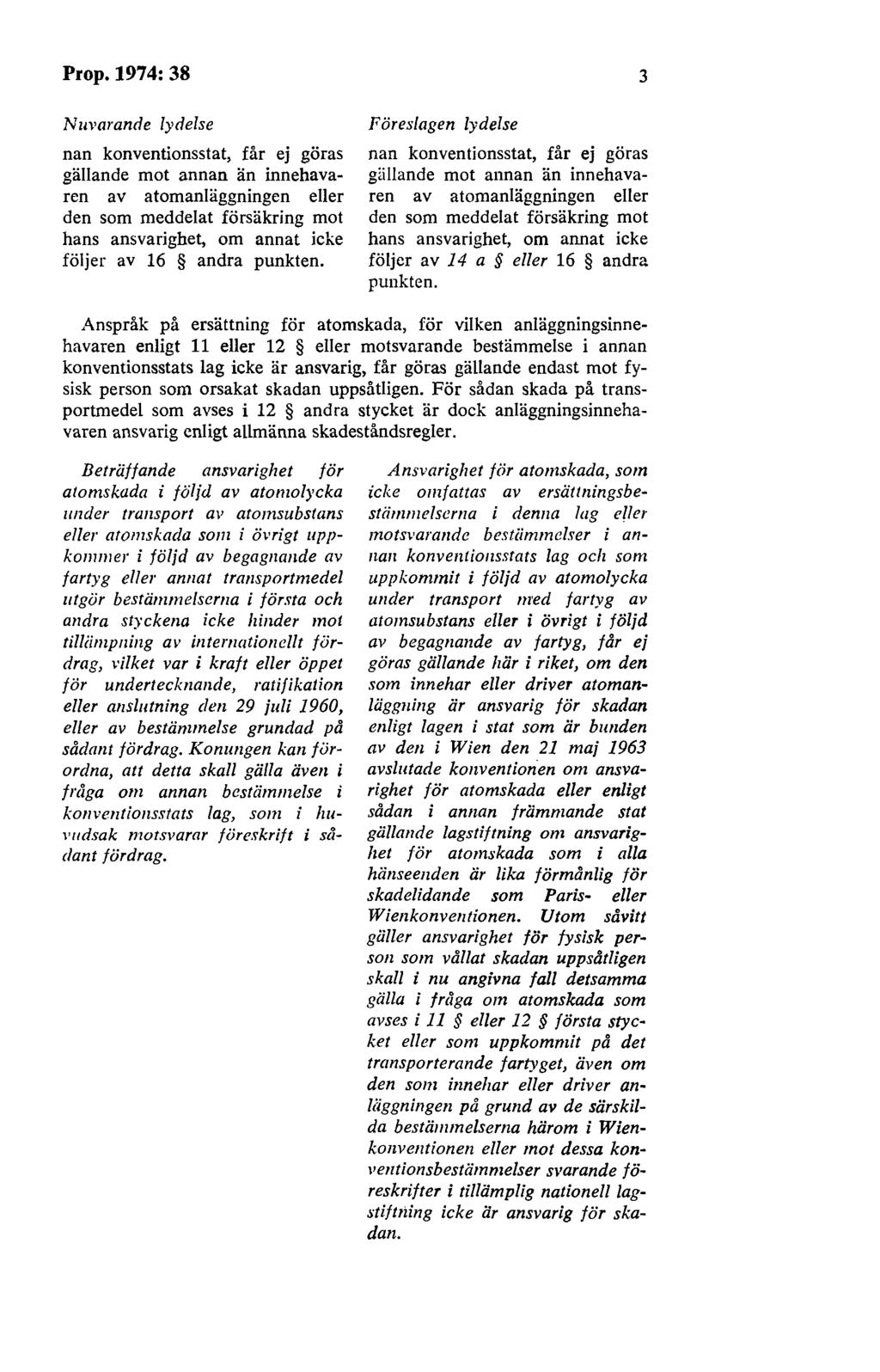 Prop.1974: 38 Nuvarande lydelse nan konventionsstat, får ej göras gällande mot annan än innehavaren av atomanläggningen eller den som meddelat försäkring mot hans ansvarighet, om annat icke följer av