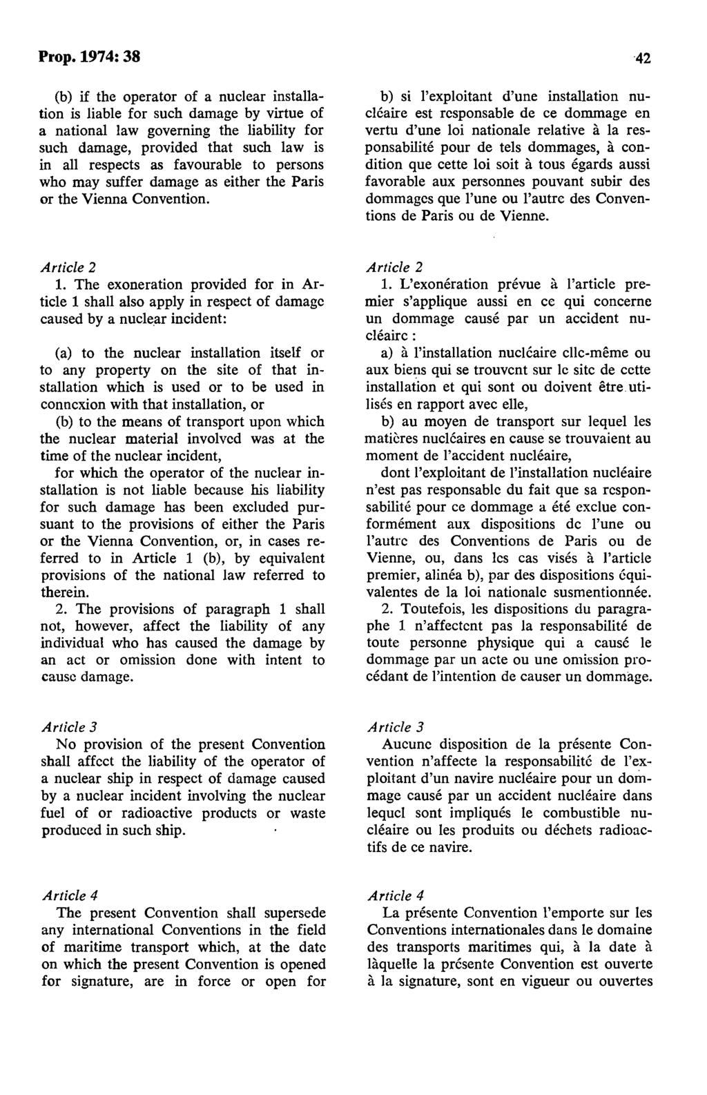 Prop.1974:38 (b) if the operator of a nuclear installation is liable for such damage by virtue of a national law governing the liability for such damage, provided that such law is in all respects as
