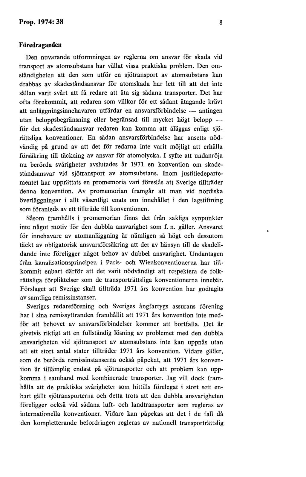 Prop.1974:38 8 Föredraganden Den nuvarande utformningen av reglerna om ansvar för skada vid transport av atomsubstans har vållat vissa praktiska problem.