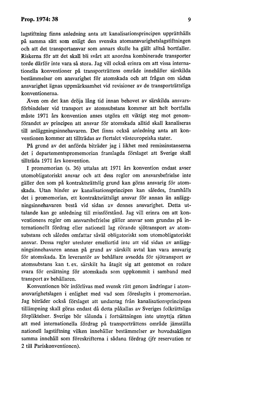 Prop.1974:38 9 lagstiftning finns anledning anta att kanalisationsprincipen upprätthålls på samma sätt som enligt den svenska atomansvarighetslagstiftningen och att det transportansvar som annars