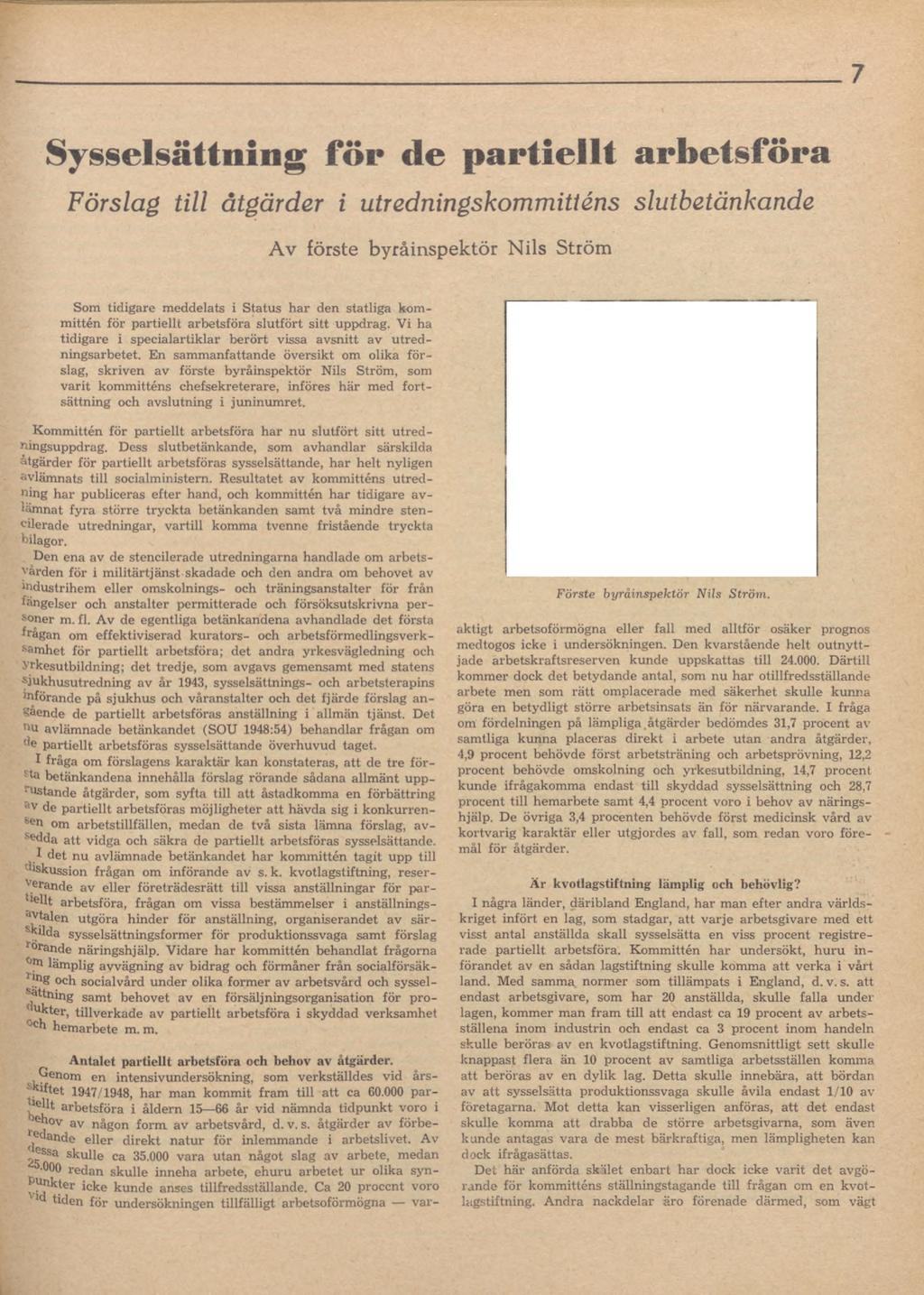 7 Sysselsättning för de partiellt arbetsföra Förslag till åtgärder i utredningskommitténs slutbetänkande Av förste byråinspektör Nils Ström Som tidigare meddelats i Status har den statliga kommittén