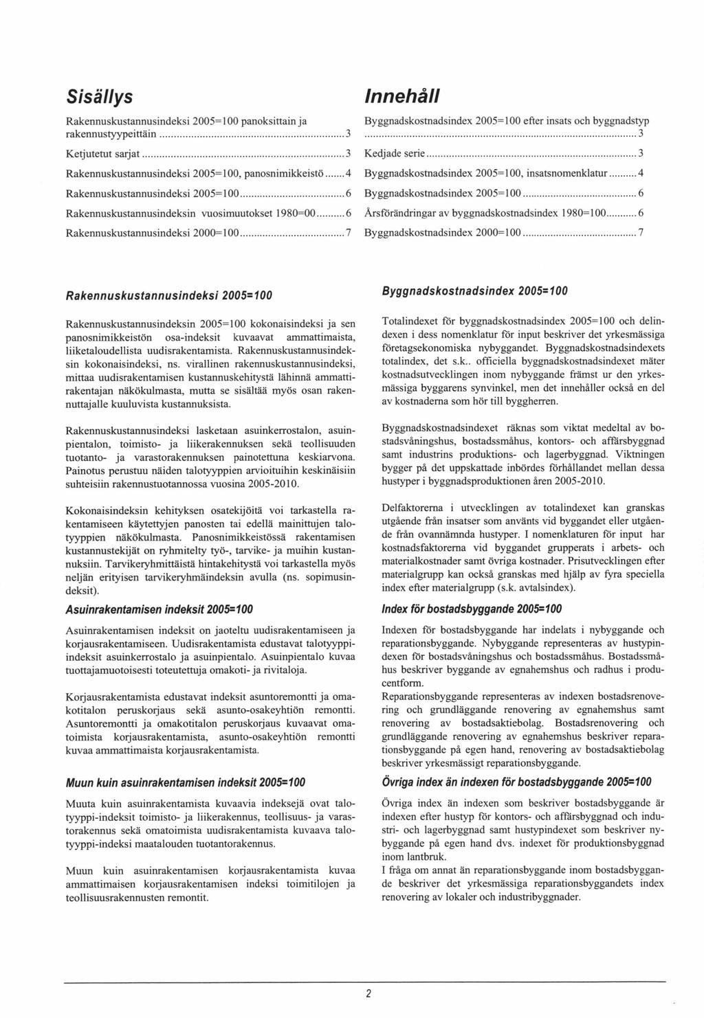 Sisällys Rakennuskustannusindeksi 2005=100 panoksittainja rakennustyypeittäin...3 Ketjutetut sarjat...3 Rakennuskustannusindeksi 2005=100, panosnimikkeistö...4 Rakennuskustannusindeksi 2005=100.