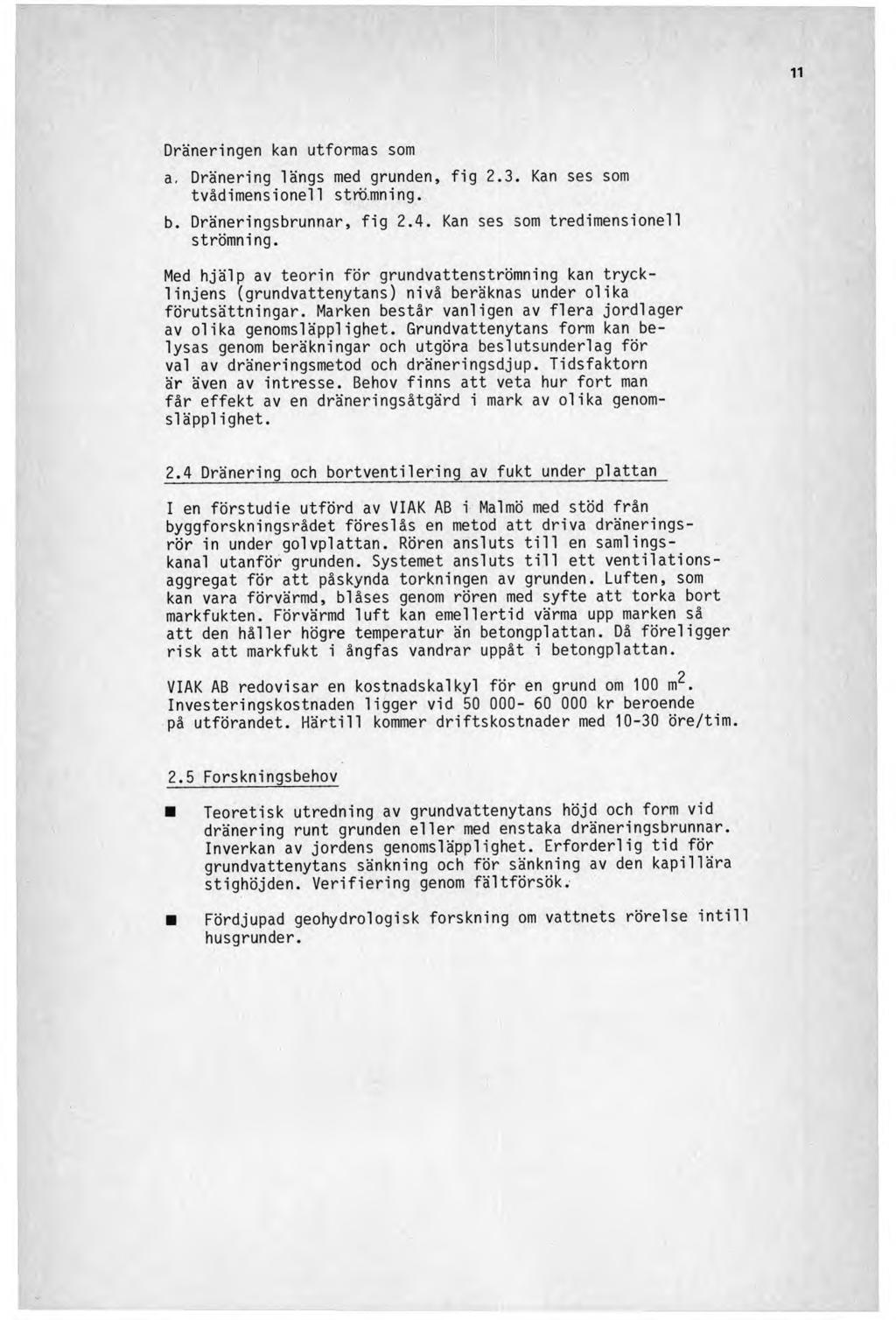 11 Dräneringen kan utformas som a. Dränering längs med grunden, fig 2.3. Kan ses som tvådimensionell strö.mning. b. Dräneringsbrunnar, fig 2.4. Kan ses som tredimensionell strömning.