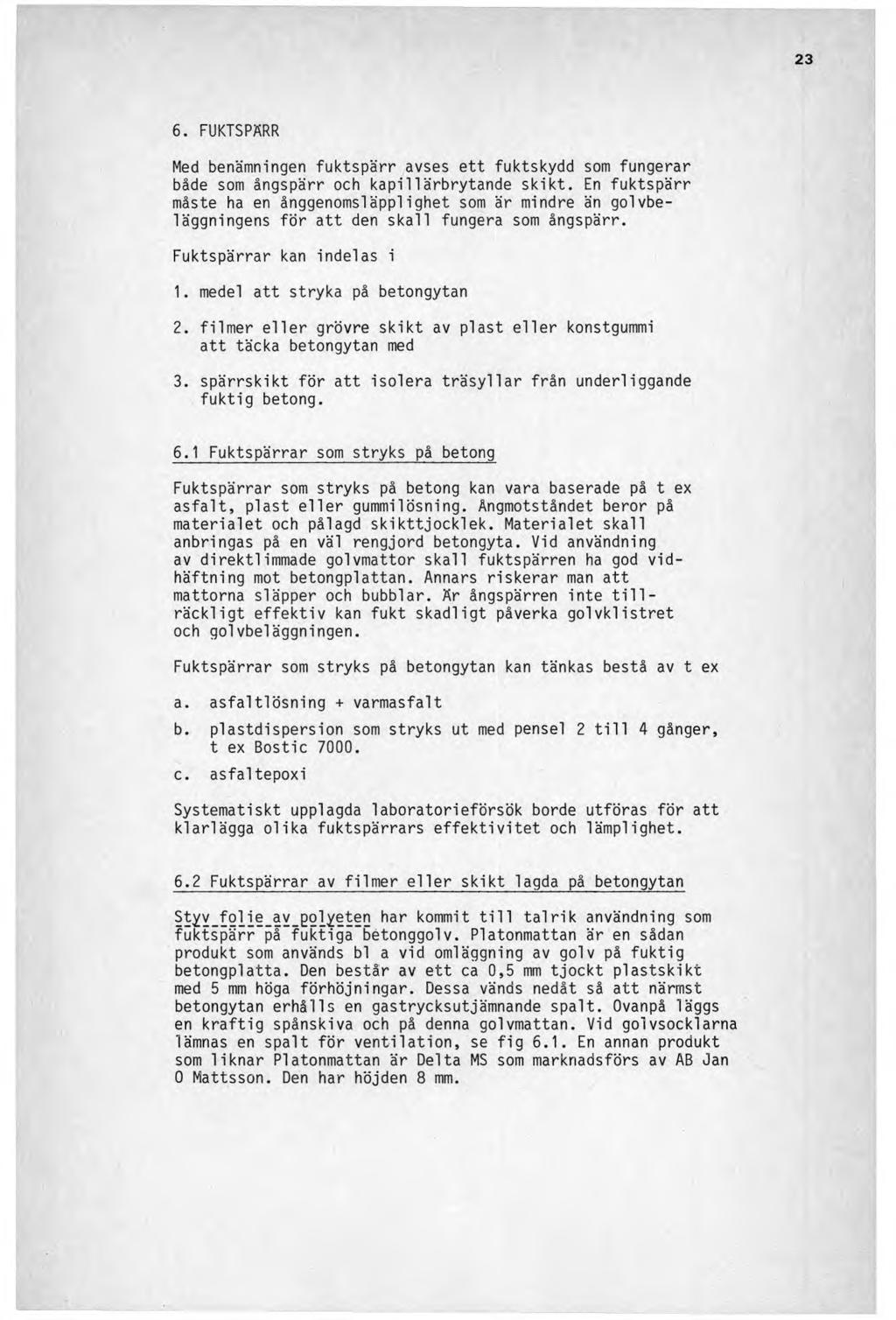 6. FUKTSPÄRR Med benämningen fuktspärr avses ett fuktskydd som fungerar både som ångspärr och kapillärbrytande skikt.