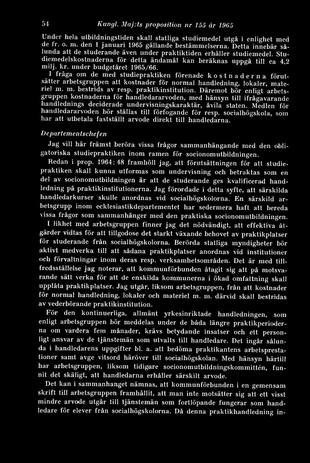 I fråga om de med studiepraktiken förenade kostnaderna förutsätter arbetsgruppen att kostnader för normal handledning, lokaler, materiel in. m. bestrids av resp. praktikinstitution.