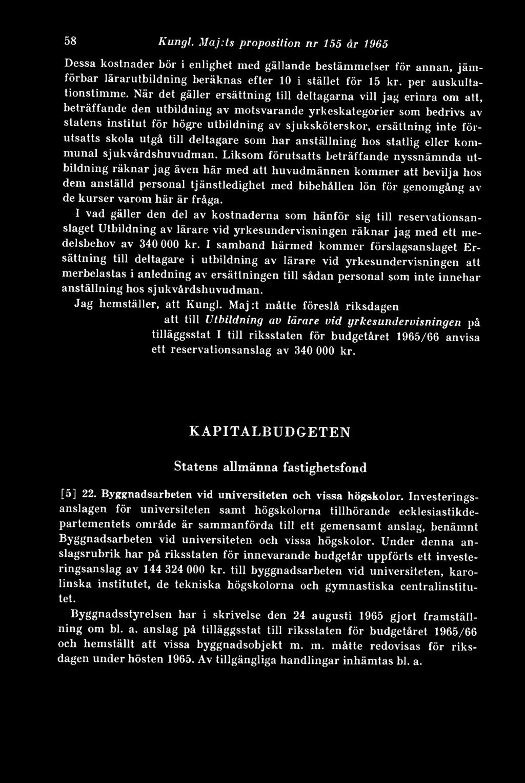 När det gäller ersättning till deltagarna vill jag erinra om att, beträffande den utbildning av motsvarande yrkeskategorier som bedrivs av statens institut för högre utbildning av sjuksköterskor,