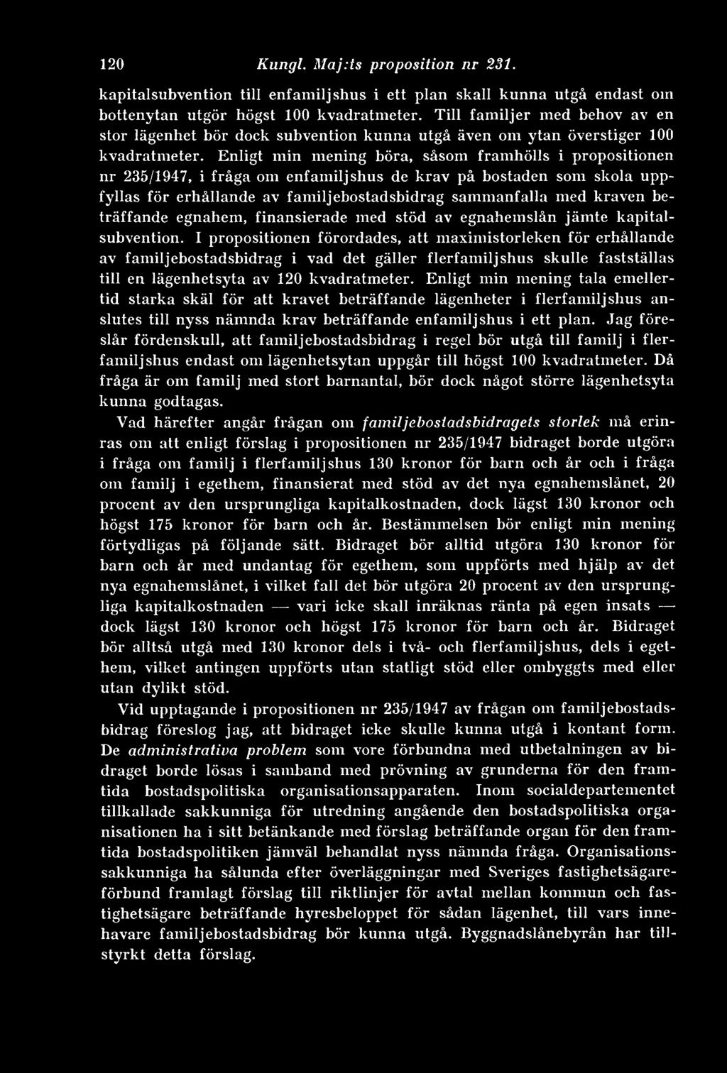 Enligt min mening böra, såsom framhölls i propositionen nr 235/1947, i fråga om enfamiljshus de krav på bostaden som skola uppfyllas för erhållande av familjebostadsbidrag sammanfalla med kraven