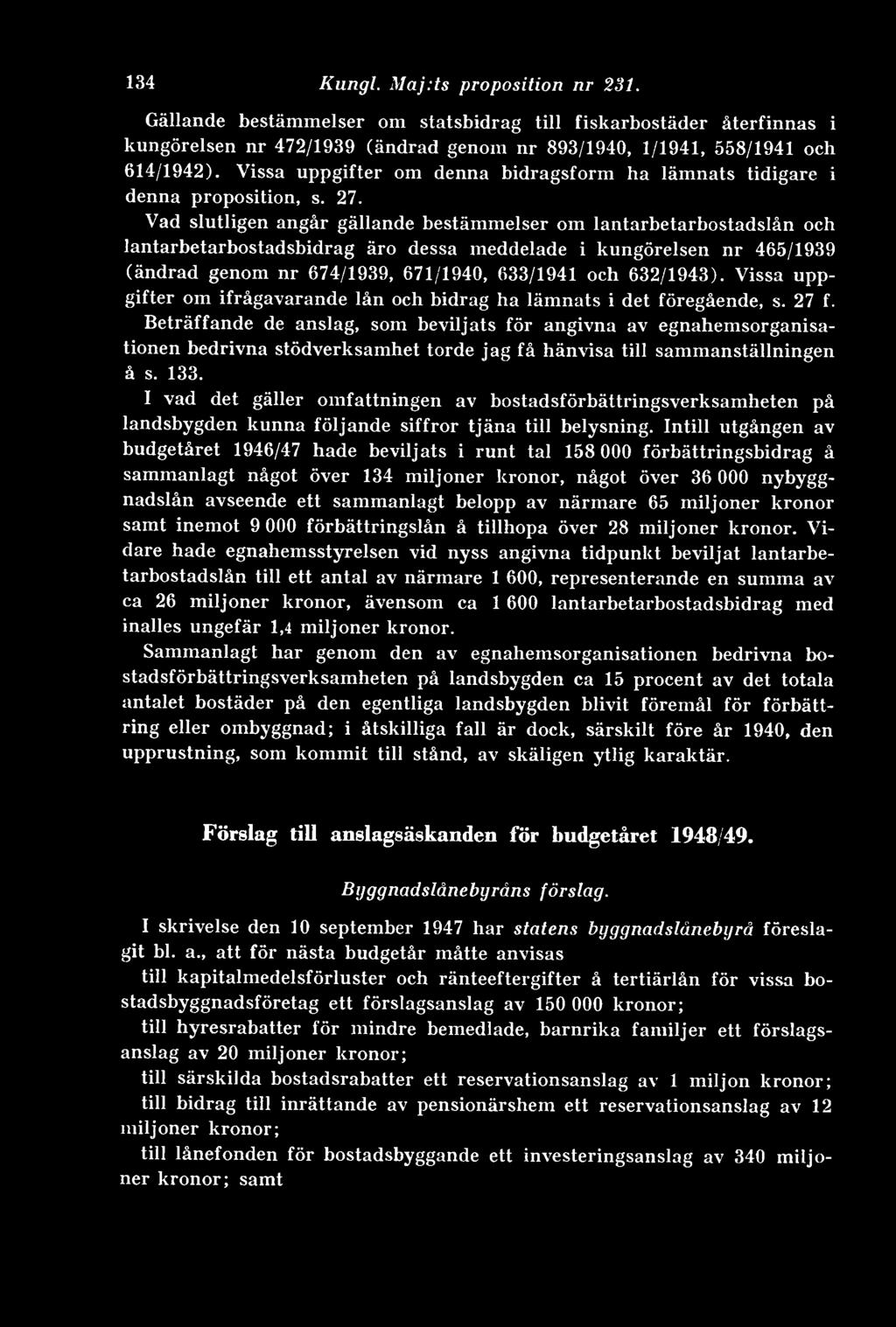 Vad slutligen angår gällande bestämmelser om lantarbetarbostadslån och lantarbetarbostadsbidrag äro dessa meddelade i kungörelsen nr 465/1939 (ändrad genom nr 674/1939, 671/1940, 633/1941 och