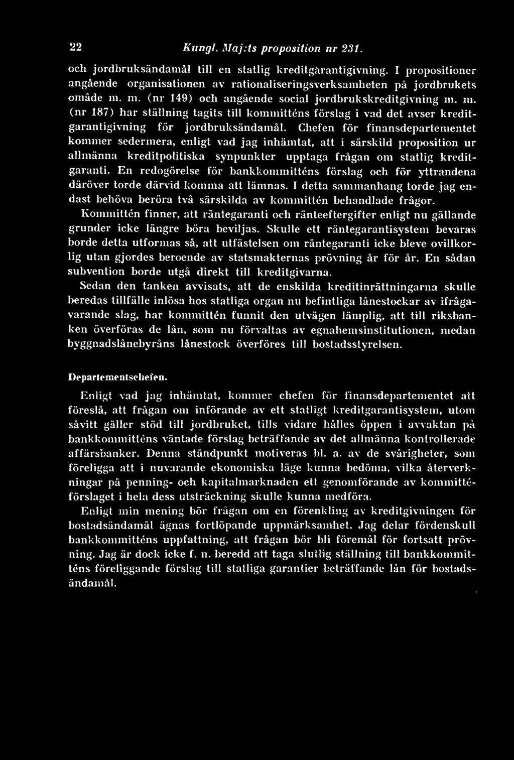 Chefen för finansdepartementet kommer sedermera, enligt vad jag inhämtat, att i särskild proposition ur allmänna kreditpolitiska synpunkter upptaga frågan om statlig kreditgaranti.