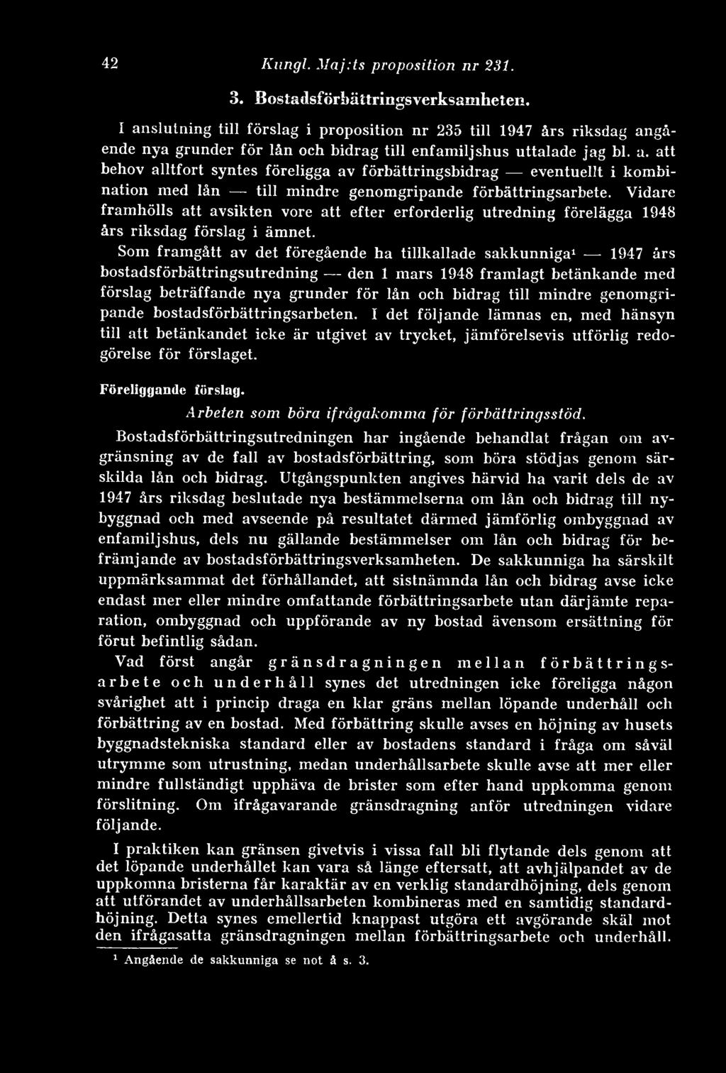 Vidare framhölls att avsikten vore att efter erforderlig utredning förelägga 1948 års riksdag förslag i ämnet.