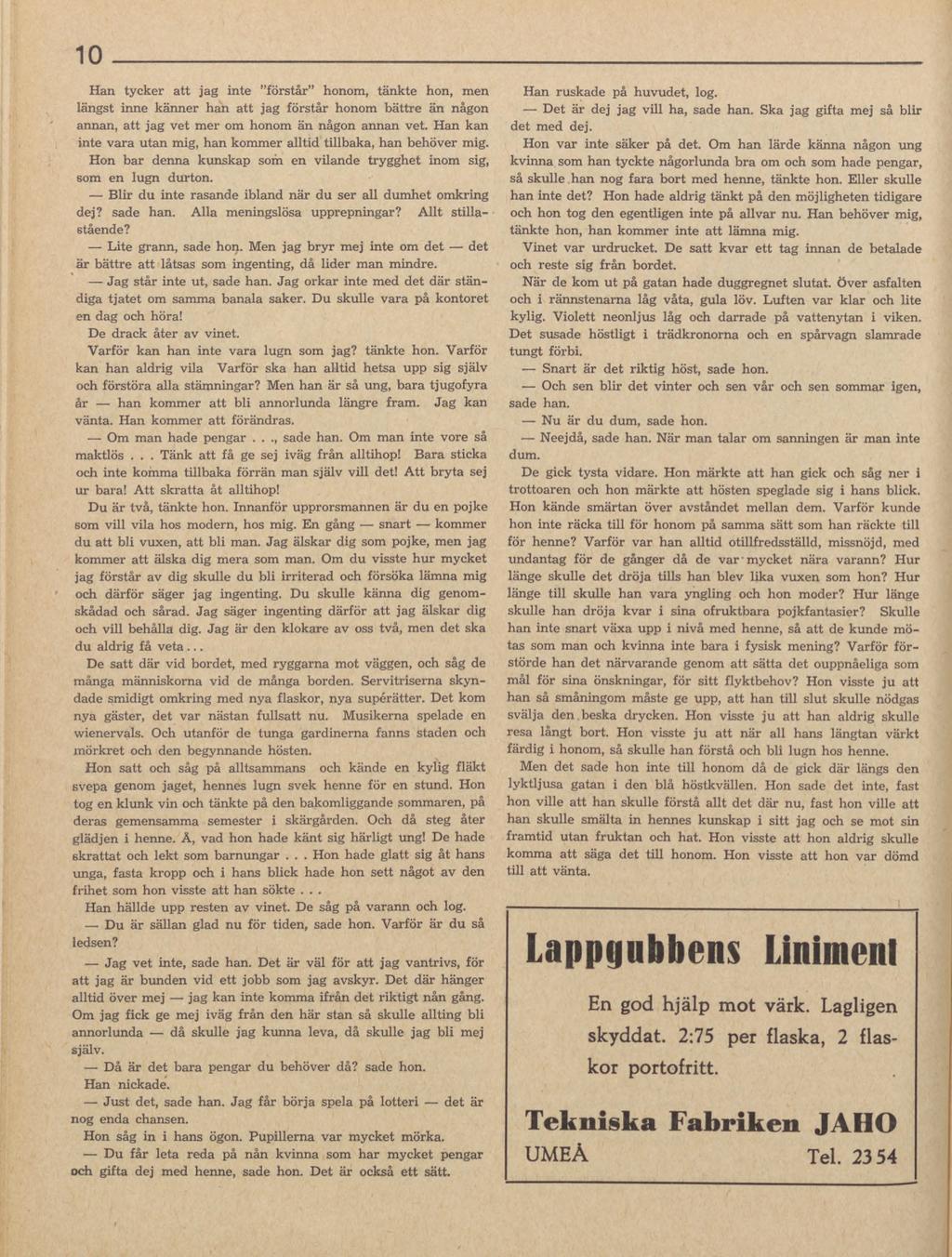 10 Han tycker att jag inte förstår honom, tänkte hon, men längst inne känner han att jag förstår honom bättre än någon annan, att jag vet mer om honom än någon annan vet.