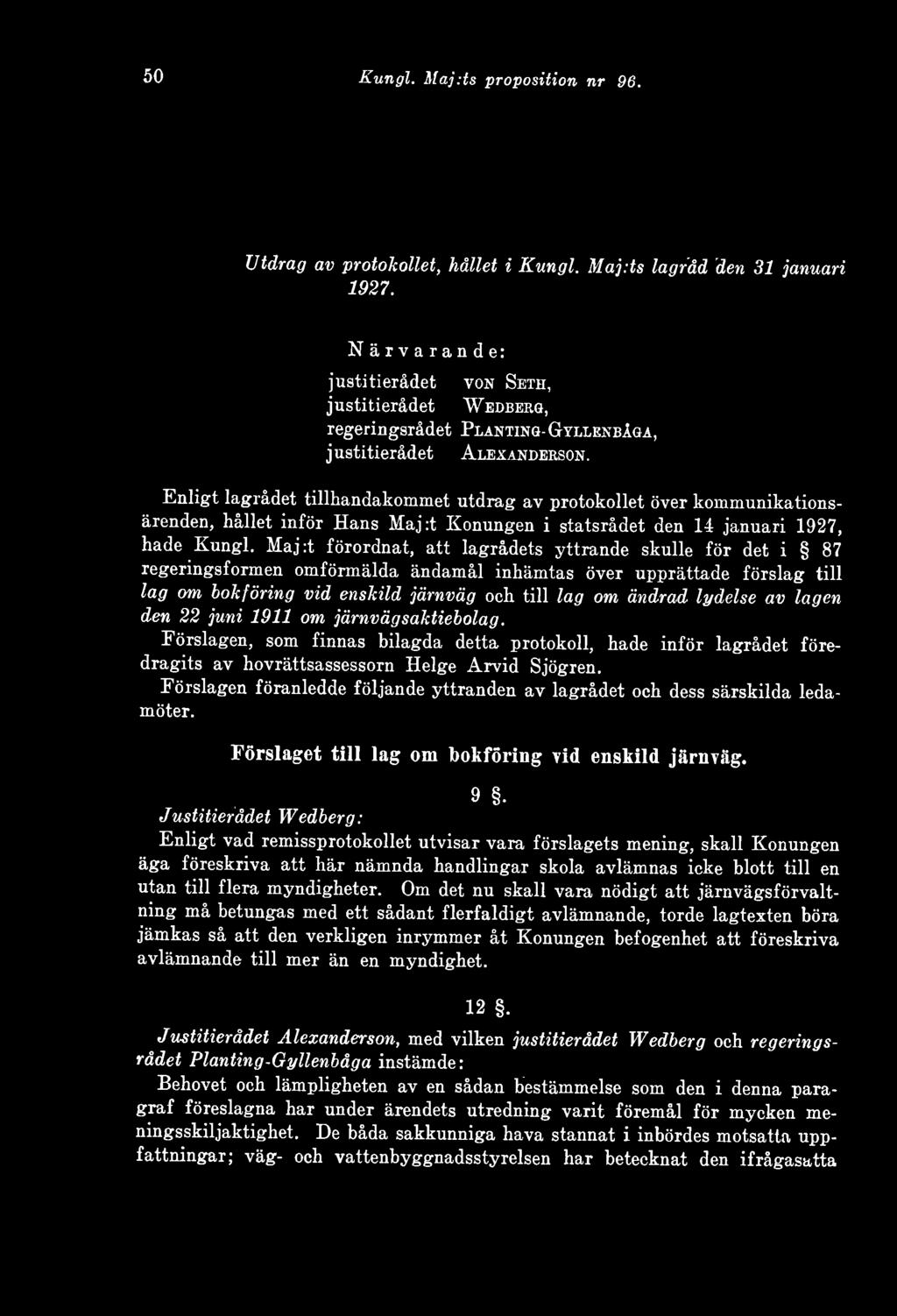 Enligt lagrådet tillhandakommet utdrag av protokollet över kommunikationsärenden, hållet inför Hans Maj:t Konungen i statsrådet den 14 januari 1927, hade Kungl.