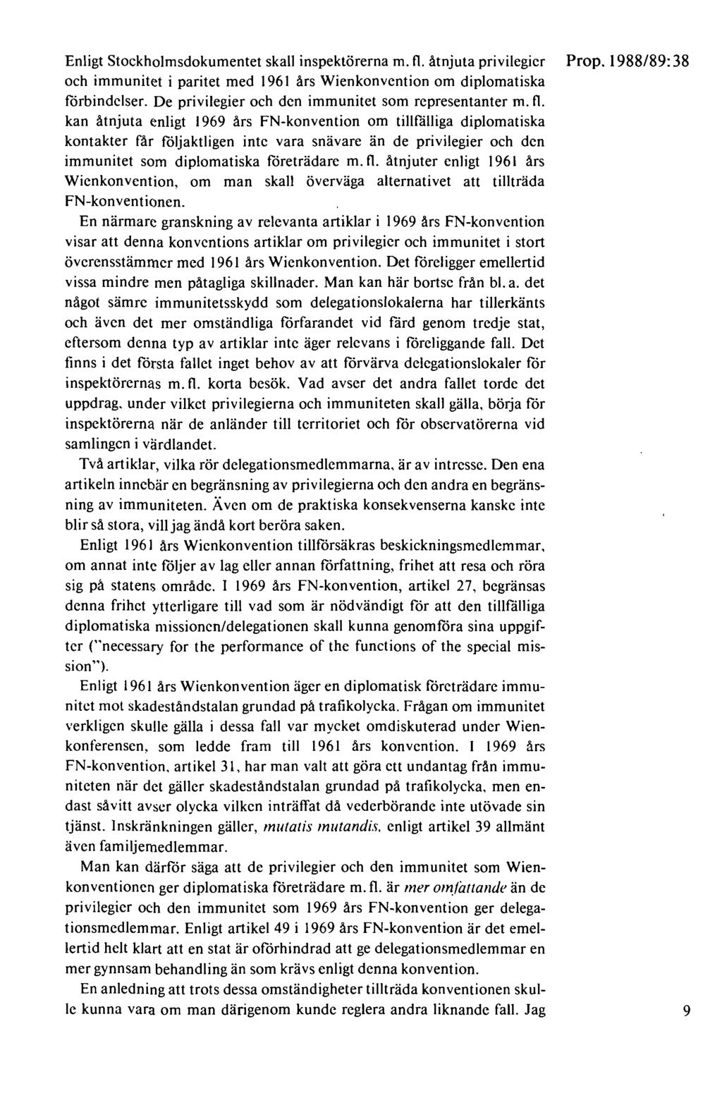 Enligt Stockholmsdokumentet skall inspektörerna m. tl. åtnjuta privilegier Prop. 1988/89: 38 och immunitet i paritet med 1961 års Wienkonvention om diplomatiska förbindelser.