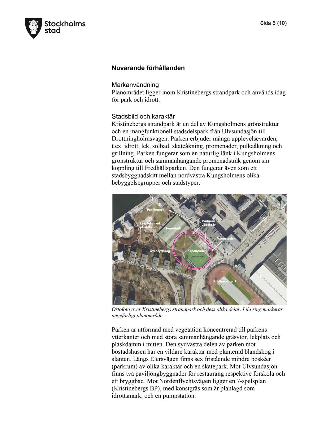 Sida 5 (10) Nuvarande förhållanden Markanvändning Planområdet ligger inom Kristinebergs strandpark och används idag för park och idrott.