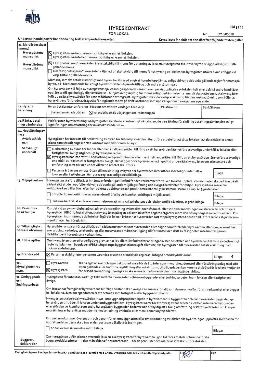 Undertecknande parter har denna dag träffat följande hyresavtal. HYRESKONTRAKT FÖR LOKAL 21. Mervärdesskatt (moms) Hyresgästens ~ Hyresgästen ska bedriva momspliktig verksamhet i lokalen.