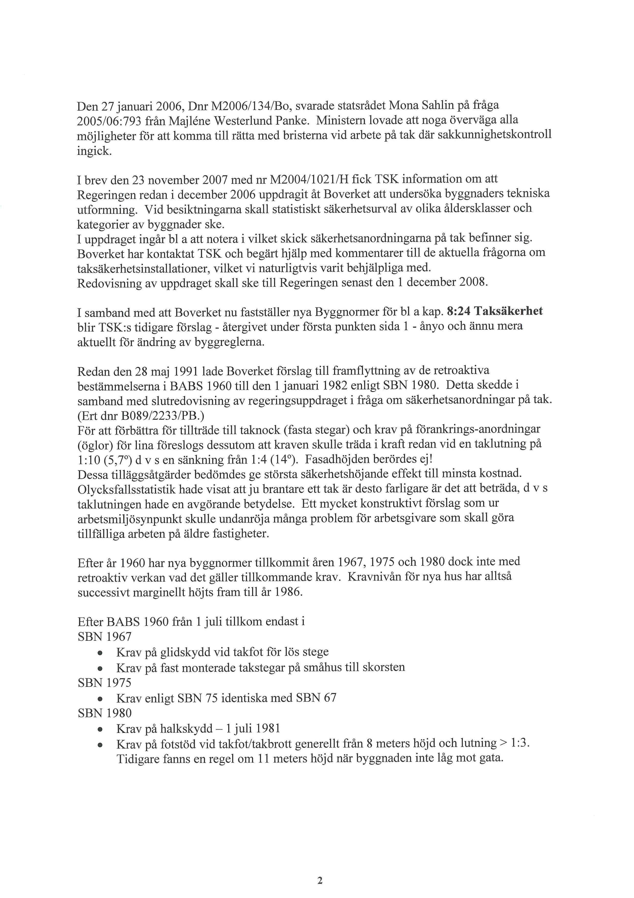 Den 27 januari 2006, Dnr M2006/134/Bo, svarade statsrådet Mona Sahlin på fråga 2005/06:793 från Majléne Westerlund Panke.