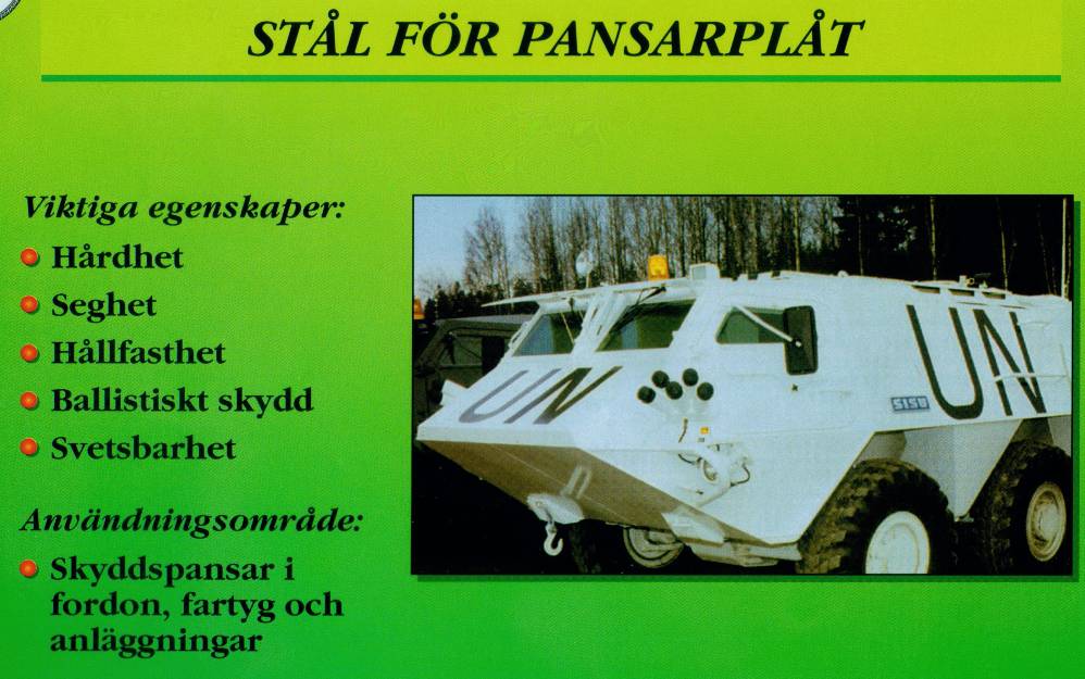 Exempel visas i figur 11-45. Figur 11-45 Pansarplåt Pansarplåt är en seghärdad plåt som används som skydd i fordon, örlogsfartyg och militära anläggningar.