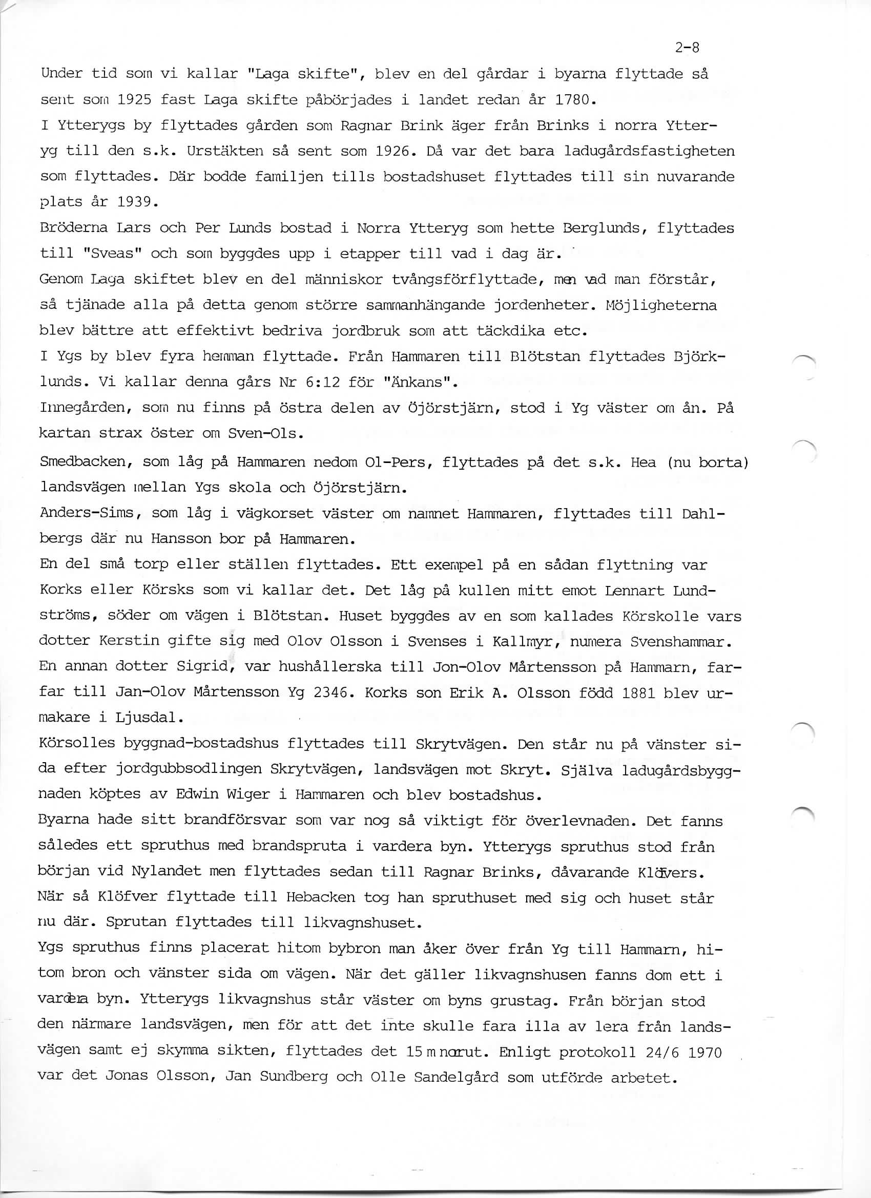 Under tid soin vi kallar "Laga skifte", blev en del gardar i byarna flyttade sa sent sorn 1925 fast Laga skifte paborjades i landet redan ar 1780.