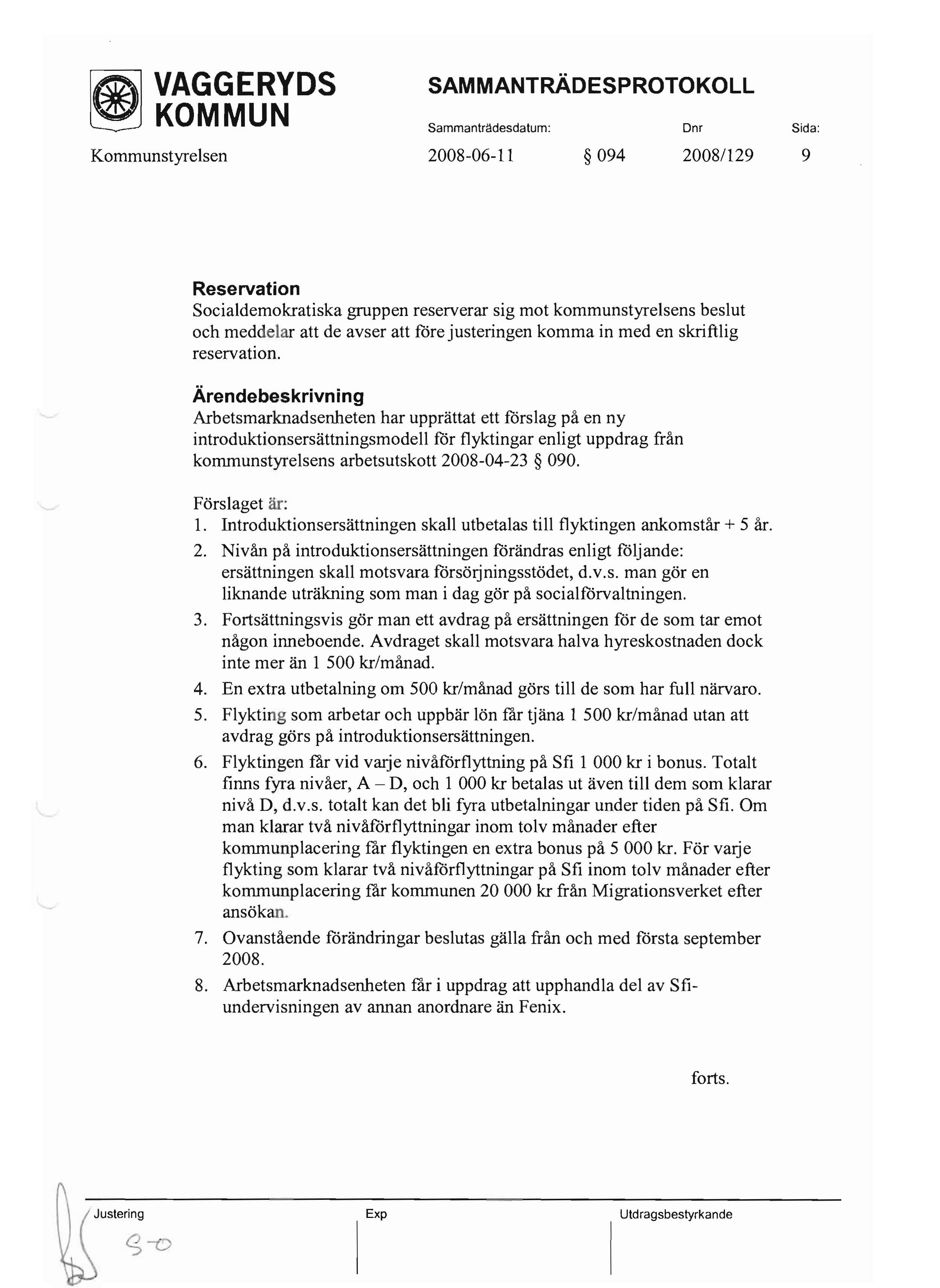 ~ KOMMUN Sammanträdesdatum: Dm Sida: Kommunstyrelsen 2008-06-11 094 2008/129 9 Reservation Socialdemokratiska gruppen reserverar sig mot kommunstyrelsens beslut och meddelar att de avser att fåre
