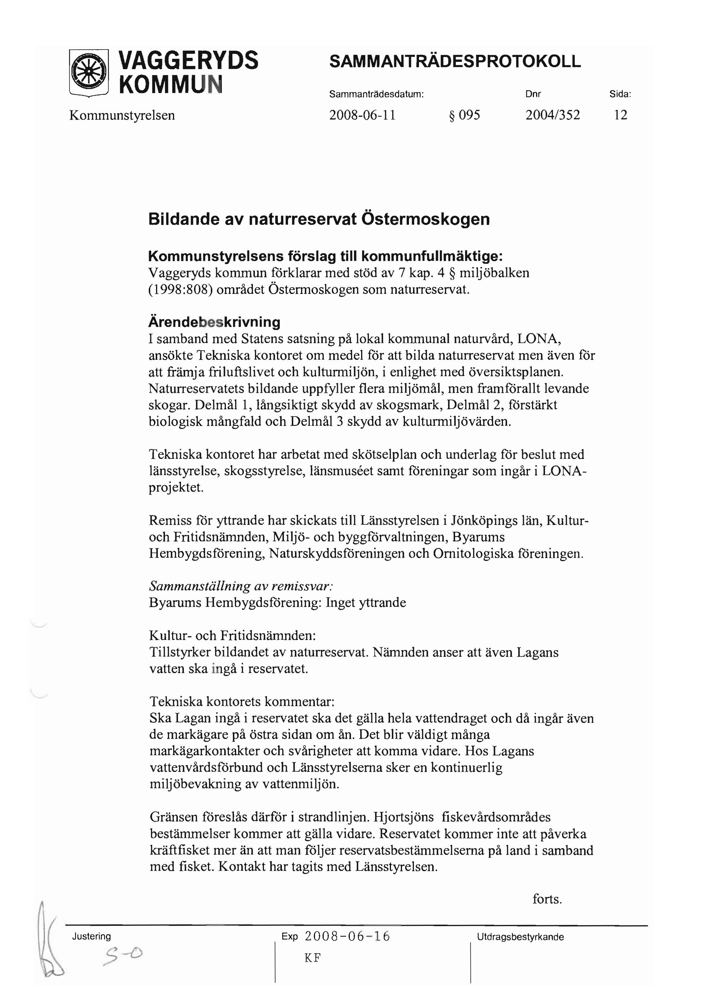 ~ VAGGERVDS SAMMANTRÄDESPROTOKOLL ~ KOMMUN Sammanträdesdatum: Dnr Sida: Kommunstyrelsen 2008-06-11 095 2004/352 12 Bildande av naturreservat Östermoskogen Kommunstyrelsens förslag till