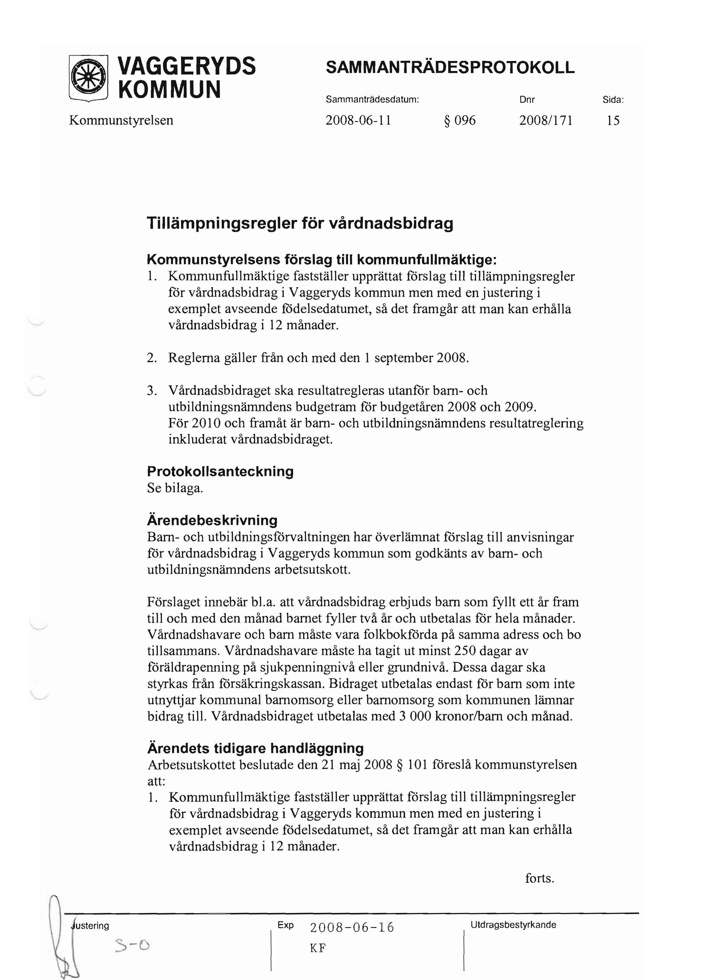 ~ KOMMUN Sammanträdesdatum: Dnr Sida: Kommunstyrelsen 2008-06-11 096 2008/171 15 Tillämpningsregler för vårdnadsbidrag Kommunstyrelsens förslag till kommunfullmäktige: l.