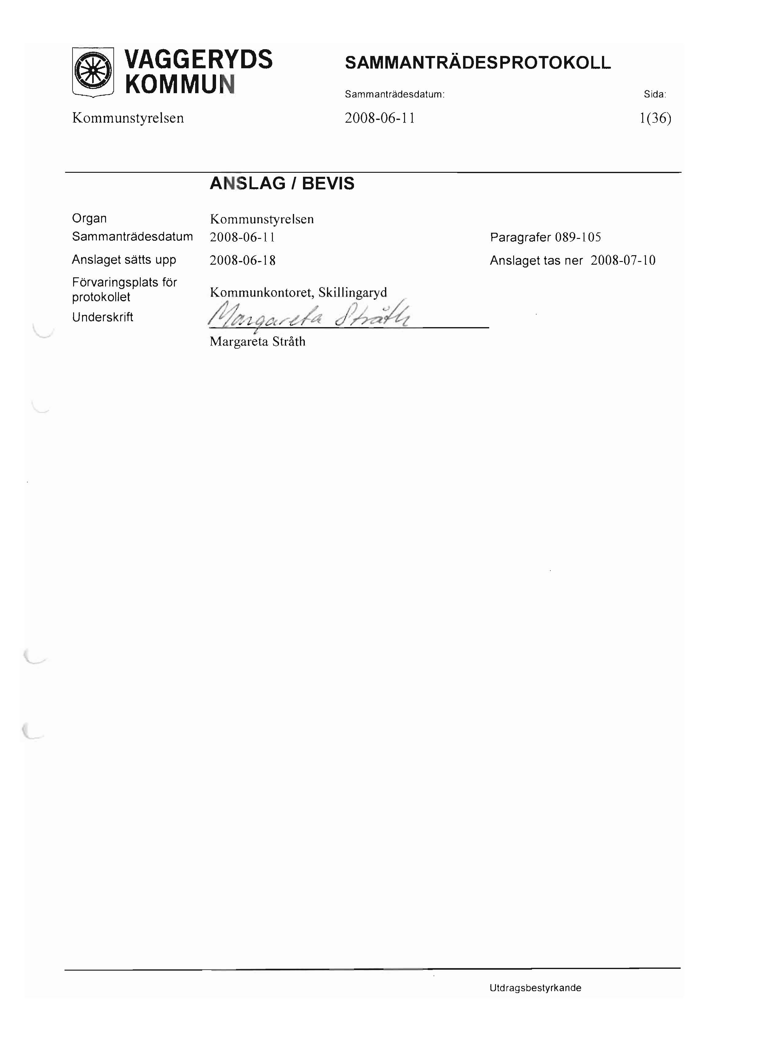 ~ VAGGERYDS SAMMANTRÄDES PROTOKOLL ~ KOMMUN Sammanträdesdatum: Sida: Kommunstyrelsen 2008-06-11 1(36) A SLAG I BEVIS Organ Sammanträdesdatum Anslaget sätts upp Förvaringsplats