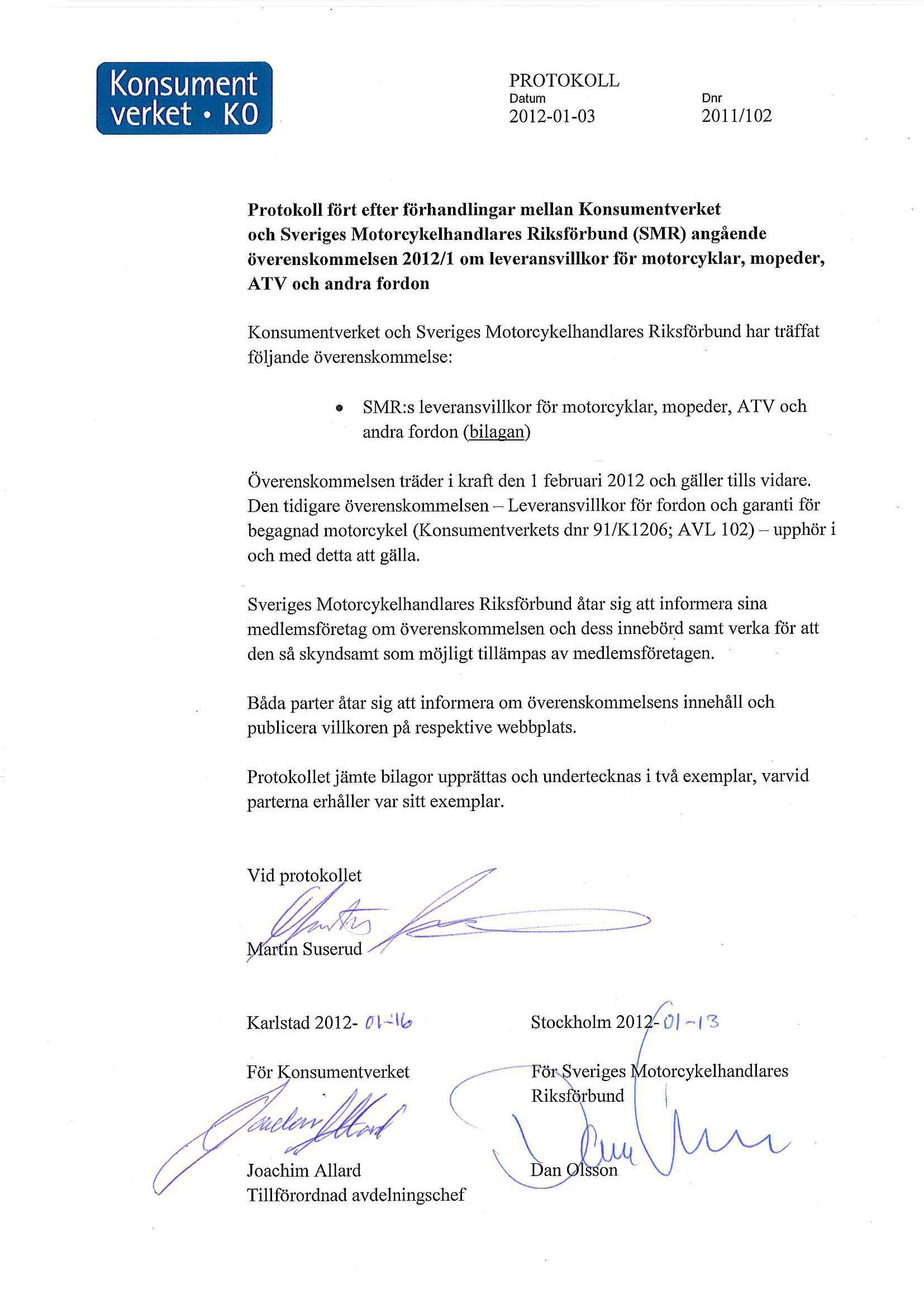 Konsument verket KO PROTOKOLL Datum Dnr 2012-01-03 2011/102 Protokoll fort efter forhandlingar mellan Konsumentverket och Sveriges Motorcykelhandlares Riksforbund (SMR) angfiende overenskommelsen