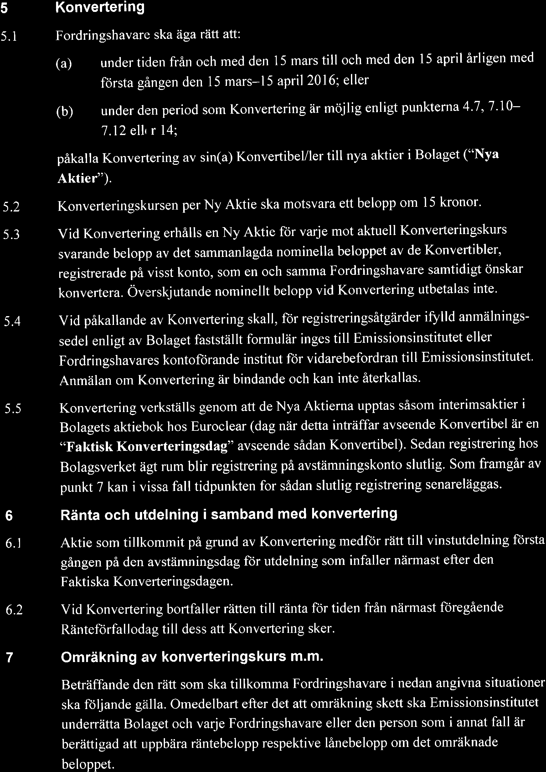 Konvertering iir miijlig enligt punkterna 4.7,7-10- l.l2 eller l4:, pikalla Konvertering av sin(a) Konvertibel/ler till nya aktier i Bolaget ("Nya Aktier"). 5.