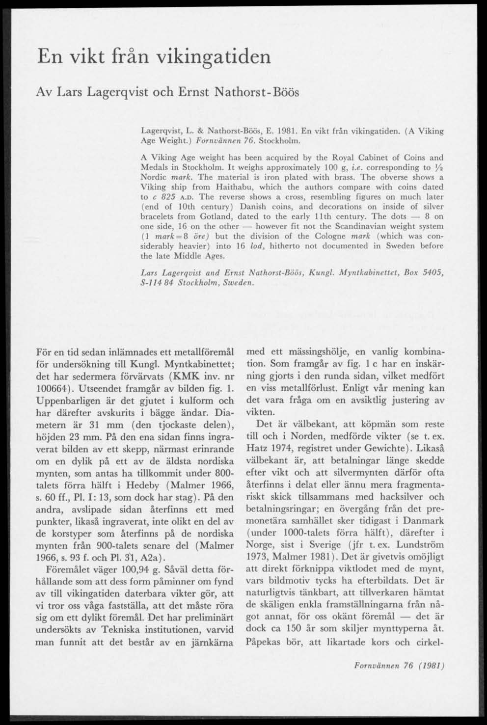 En vikt från vikingatiden Av Lars Lagerqvist och Ernst Nathorst-Böös Lagerqvist, L. & Nathorst-Böös, E. 1981. En vikt från vikingatiden. (A Viking Age Weight.) Fornvännen 76.