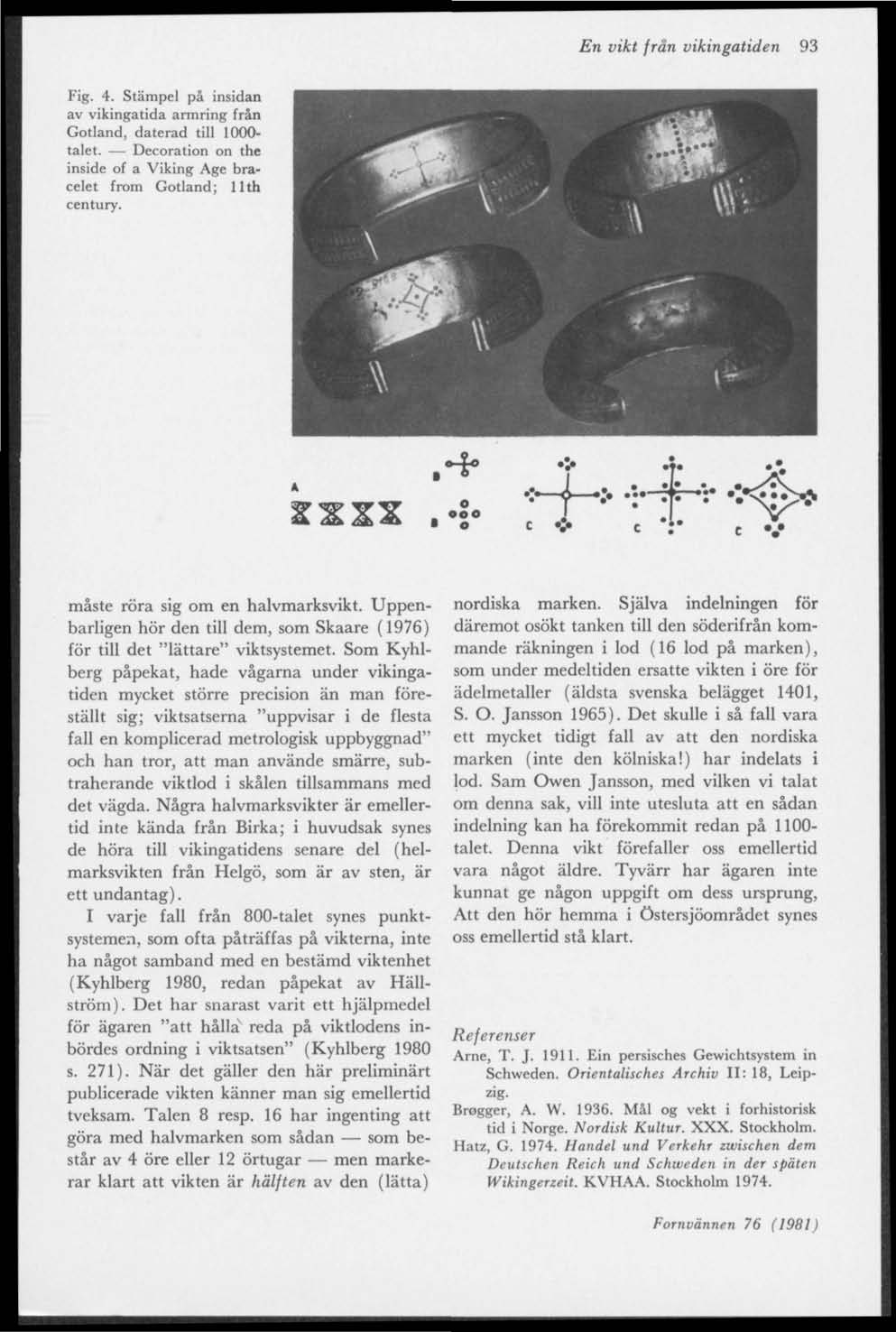 En vikt från vikingatiden 93 Fig. 4. Stämpel på insidan av vikingatida armring från Gotland, daterad till 1000- talet. Decoration on the inside of a Viking Age bracelet from Gotland; llth century.