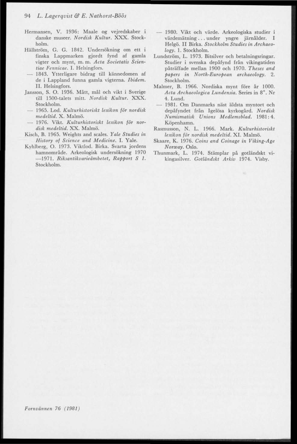 94 L. Lagerqvist & E. Nathorst-Böös Hermansen, V. 1936: Maale og vejredskaber i danske museer. Nordisk Kultur. XXX. Hällström, G. G. 1842.