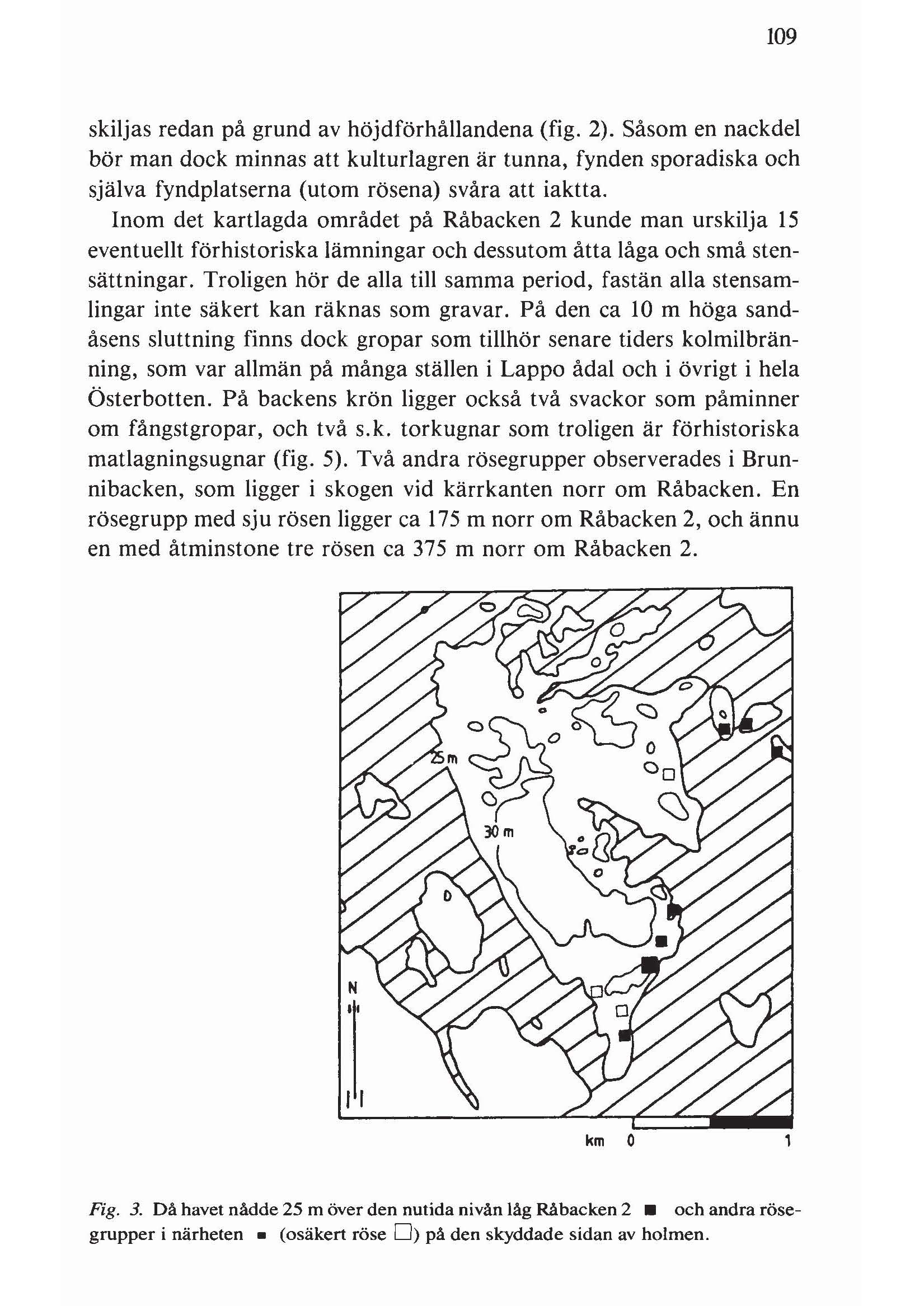 109 skiljas redan på grund av höjdförhållandena (fig. 2). Såsom en nackdel bör man dock minnas att kulturlagren är tunna, fynden sporadiska och själva fyndplatserna (utom rösena) svåra att iaktta.